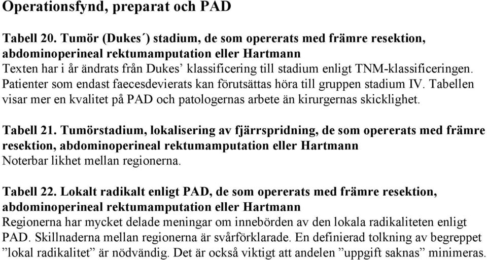 TNM-klassificeringen. Patienter som endast faecesdevierats kan förutsättas höra till gruppen stadium IV. Tabellen visar mer en kvalitet på PAD och patologernas arbete än kirurgernas skicklighet.