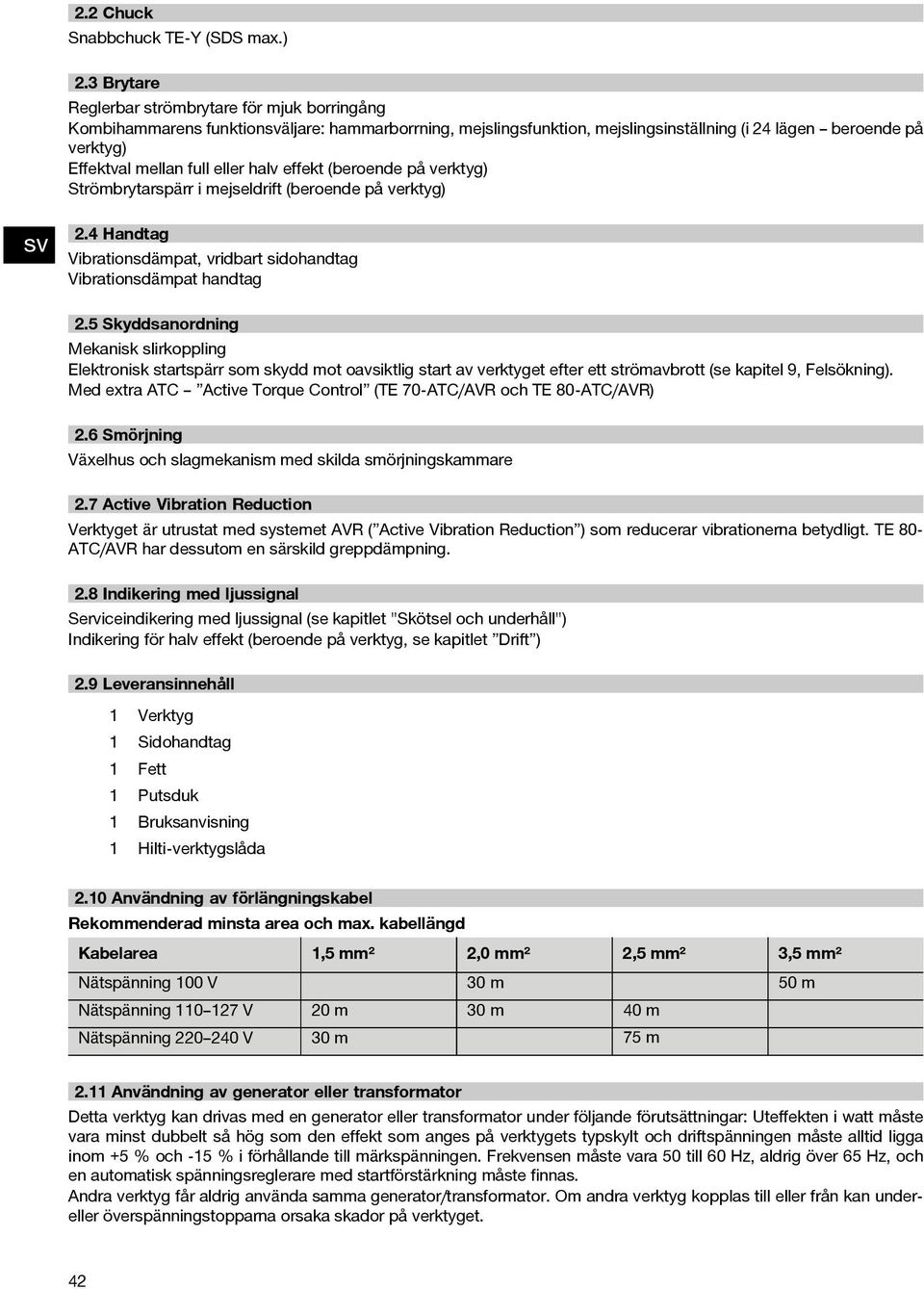 eller halv effekt (beroende på verktyg) Strömbrytarspärr i mejseldrift (beroende på verktyg) 2.4 Handtag Vibrationsdämpat, vridbart sidohandtag Vibrationsdämpat handtag 2.