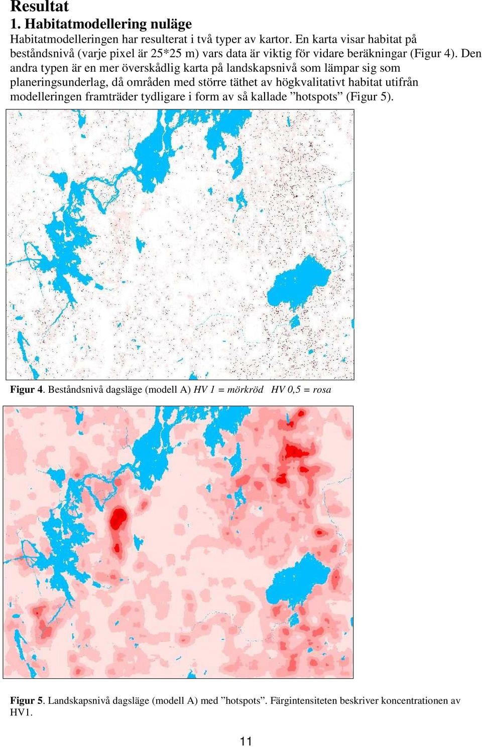 Den andra typen är en mer överskådlig karta på landskapsnivå som lämpar sig som planeringsunderlag, då områden med större täthet av högkvalitativt habitat