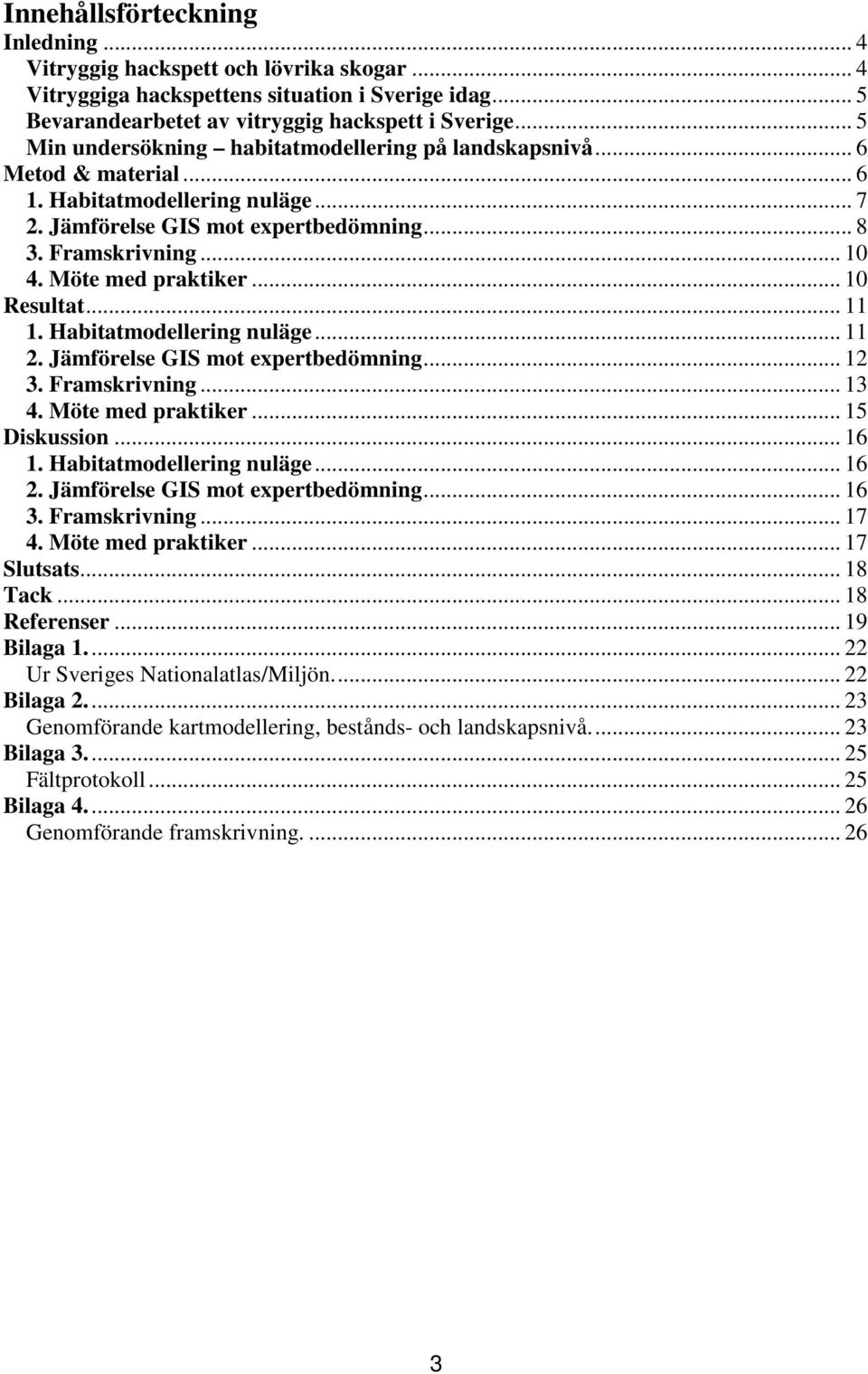 Möte med praktiker... 10 Resultat... 11 1. Habitatmodellering nuläge... 11 2. Jämförelse GIS mot expertbedömning... 12 3. Framskrivning... 13 4. Möte med praktiker... 15 Diskussion... 16 1.