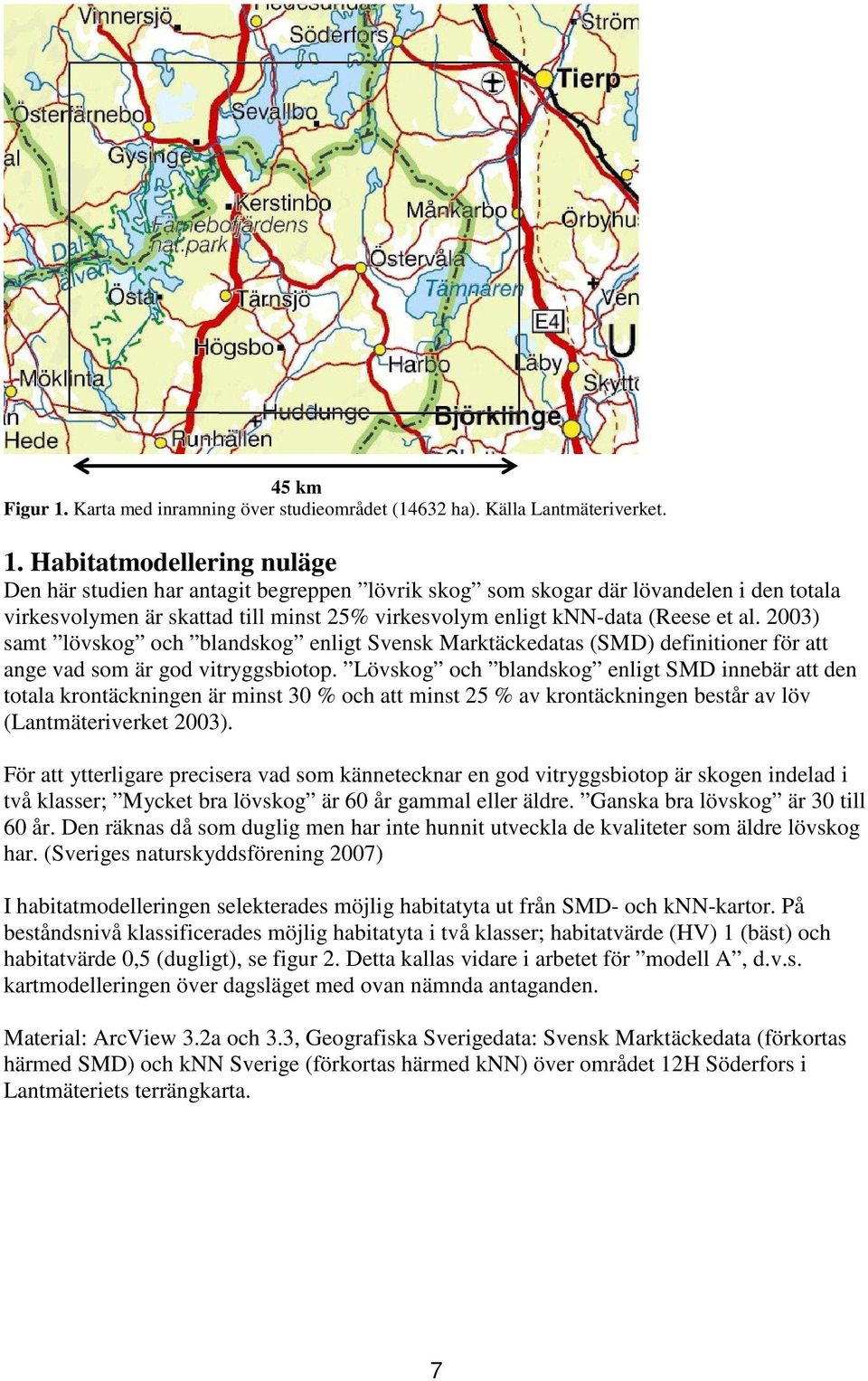 Habitatmodellering nuläge Den här studien har antagit begreppen lövrik skog som skogar där lövandelen i den totala virkesvolymen är skattad till minst 25% virkesvolym enligt knn-data (Reese et al.