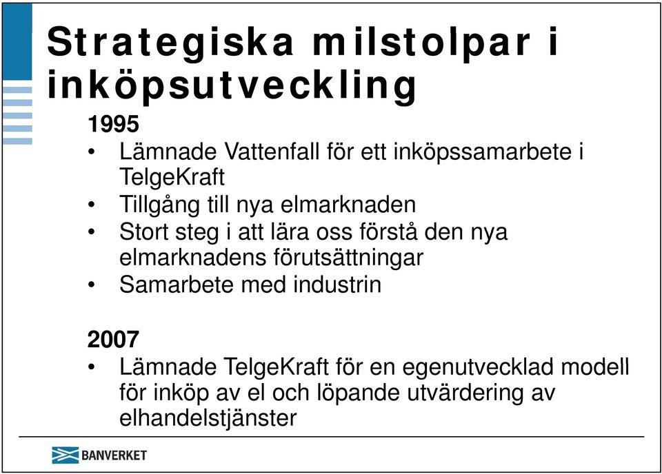 förstå den nya elmarknadens förutsättningar Samarbete med industrin 2007 Lämnade