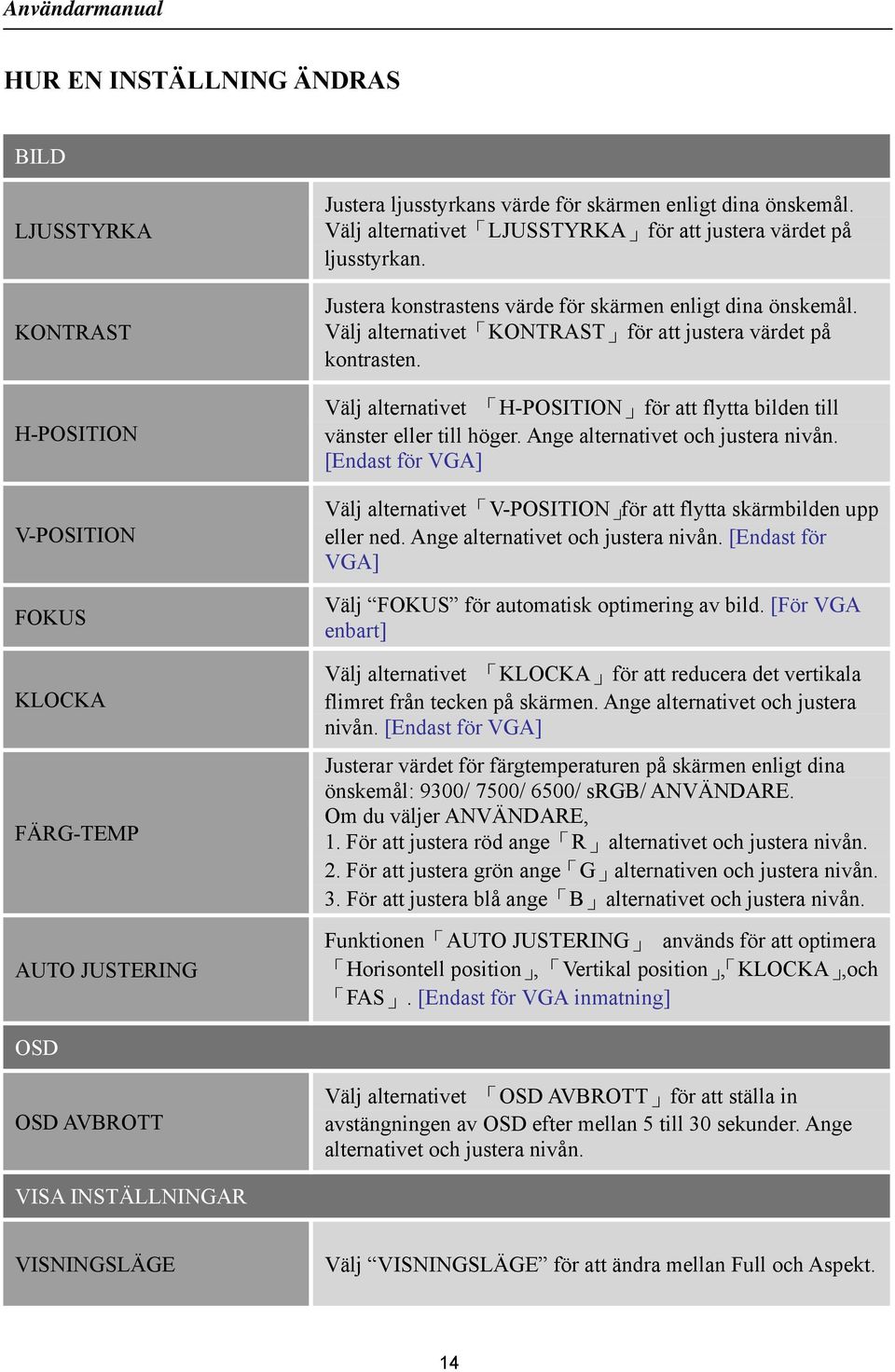 Välj alternativet H-POSITION för att flytta bilden till vänster eller till höger. Ange alternativet och justera nivån.