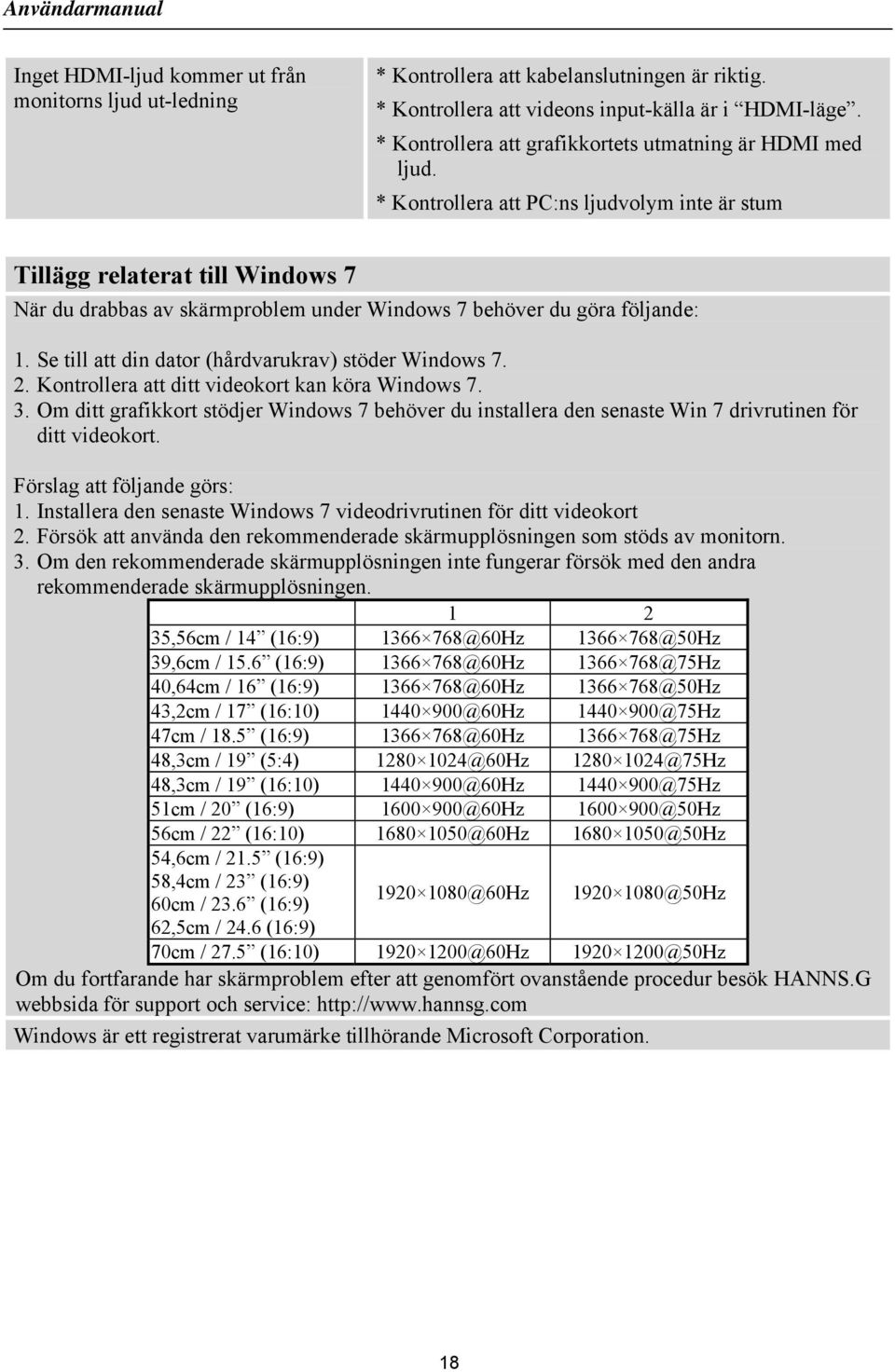 * Kontrollera att PC:ns ljudvolym inte är stum Tillägg relaterat till Windows 7 När du drabbas av skärmproblem under Windows 7 behöver du göra följande: 1.