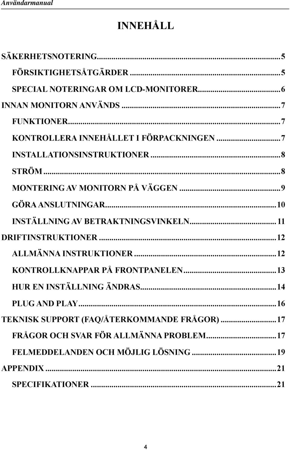 ..10 INSTÄLLNING AV BETRAKTNINGSVINKELN...11 DRIFTINSTRUKTIONER...12 ALLMÄNNA INSTRUKTIONER...12 KONTROLLKNAPPAR PÅ FRONTPANELEN.