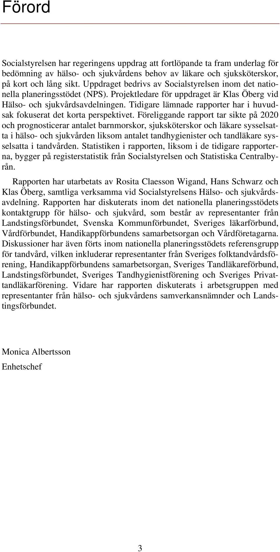 Tidigare lämnade rapporter har i huvudsak fokuserat det korta perspektivet.