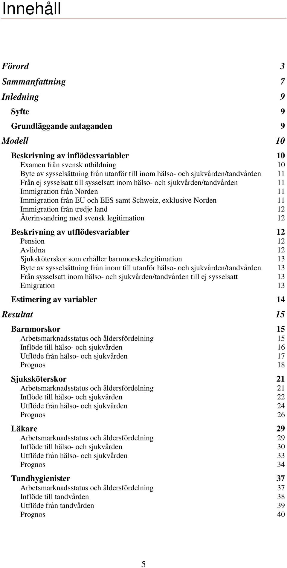 exklusive Norden 11 Immigration från tredje land 12 Återinvandring med svensk legitimation 12 Beskrivning av utflödesvariabler 12 Pension 12 Avlidna 12 Sjuksköterskor som erhåller