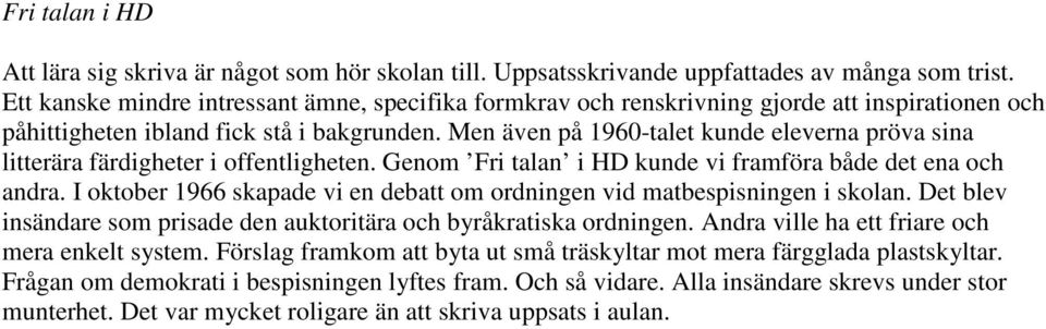 Men även på 1960-talet kunde eleverna pröva sina litterära färdigheter i offentligheten. Genom Fri talan i HD kunde vi framföra både det ena och andra.