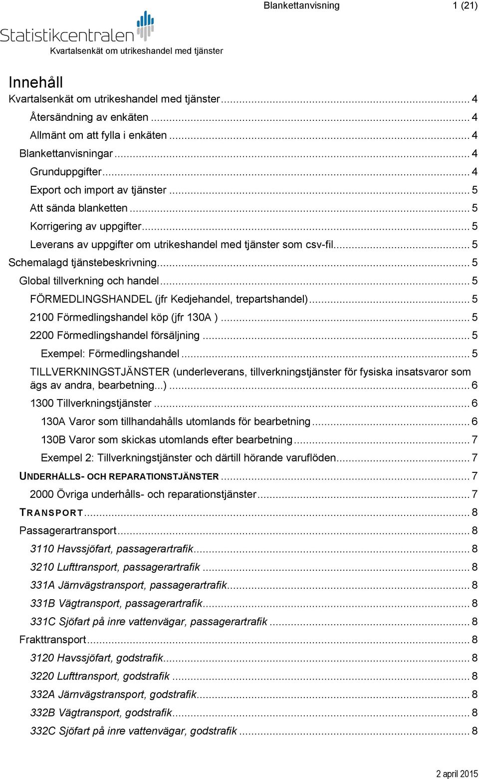 .. 5 Leverans av uppgifter om utrikeshandel med tjänster som csv-fil... 5 Schemalagd tjänstebeskrivning... 5 Global tillverkning och handel... 5 FÖRMEDLINGSHANDEL (jfr Kedjehandel, trepartshandel).