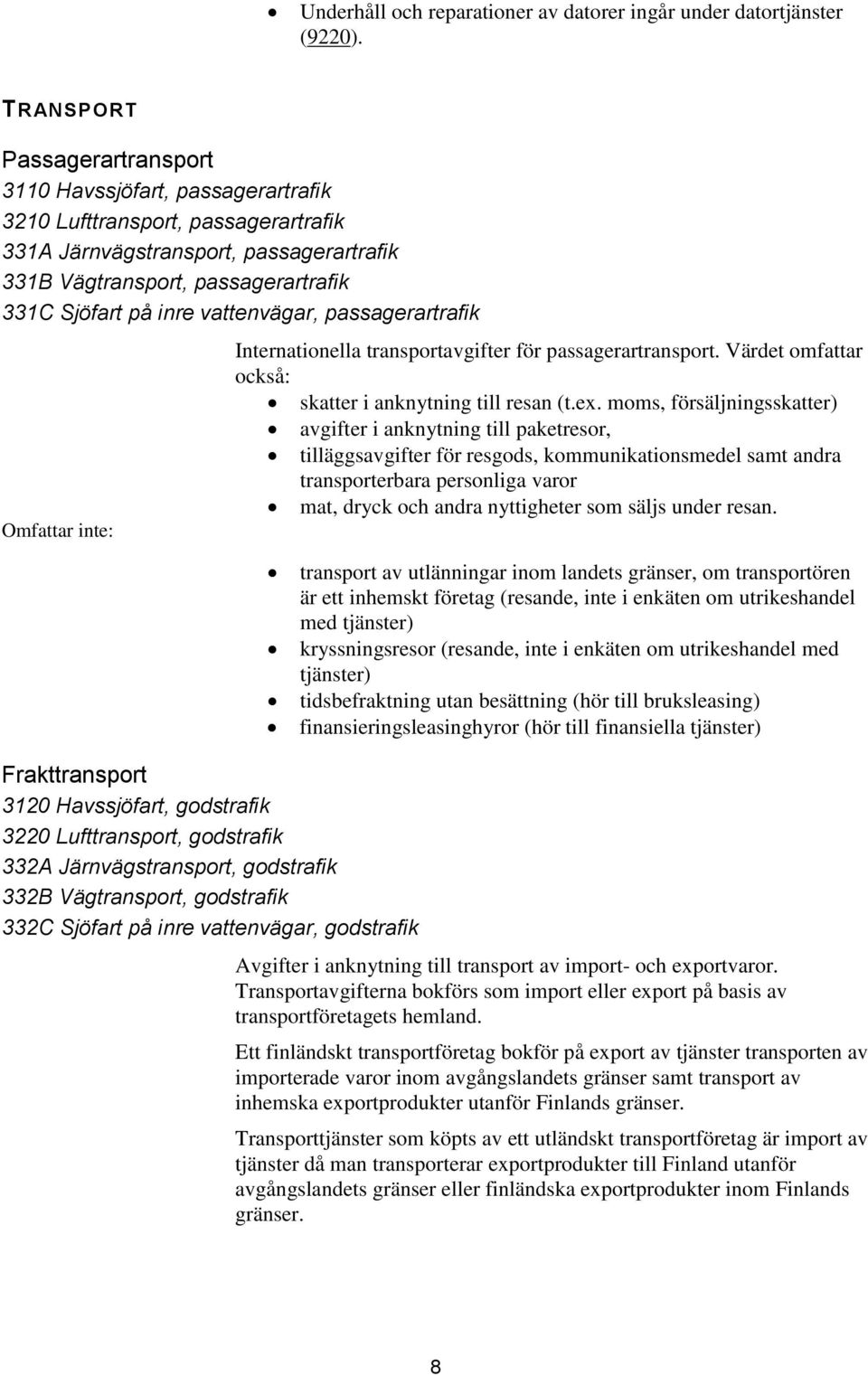 vattenvägar, passagerartrafik : Internationella transportavgifter för passagerartransport. Värdet omfattar också: skatter i anknytning till resan (t.ex.