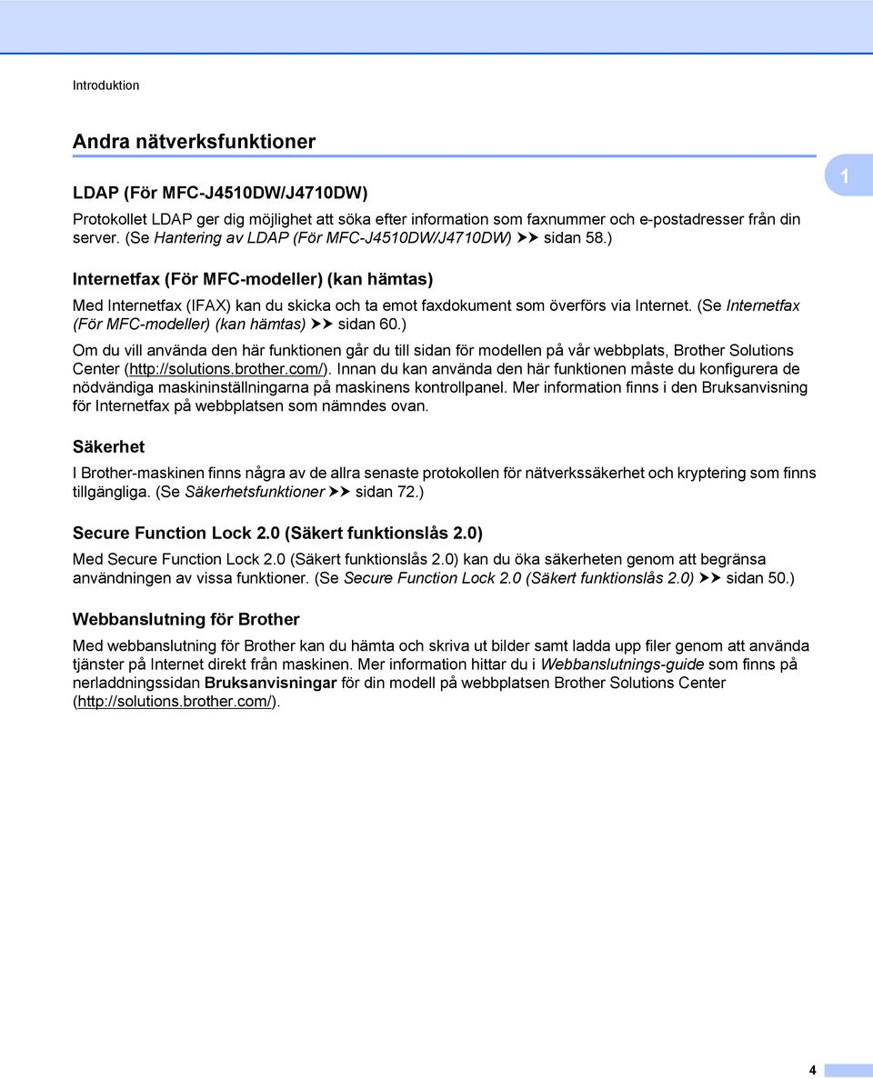 (Se Internetfax (För MFC-modeller) (kan hämtas) uu sidan 60.) Om du vill använda den här funktionen går du till sidan för modellen på vår webbplats, Brother Solutions Center (http://solutions.brother.