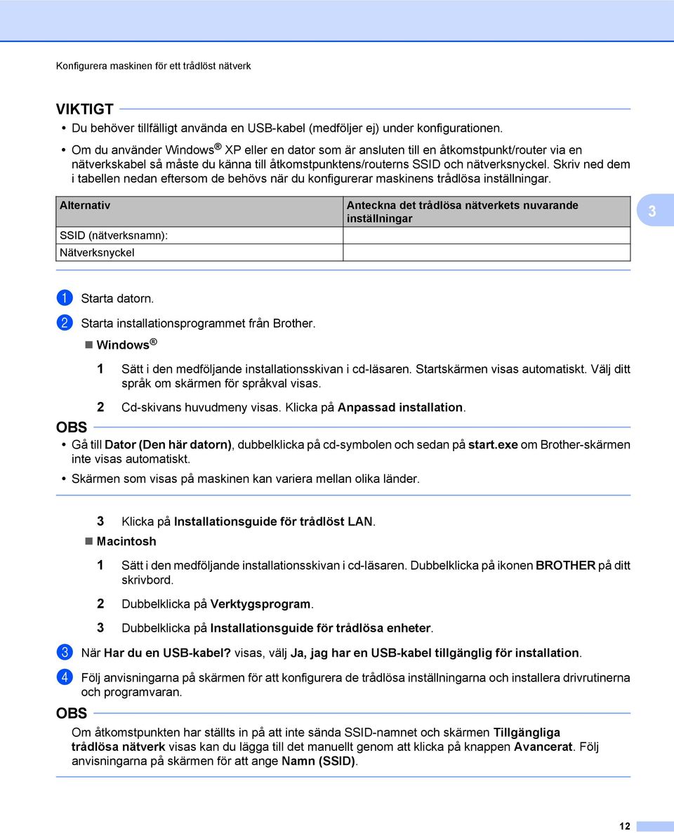 Skriv ned dem i tabellen nedan eftersom de behövs när du konfigurerar maskinens trådlösa inställningar.