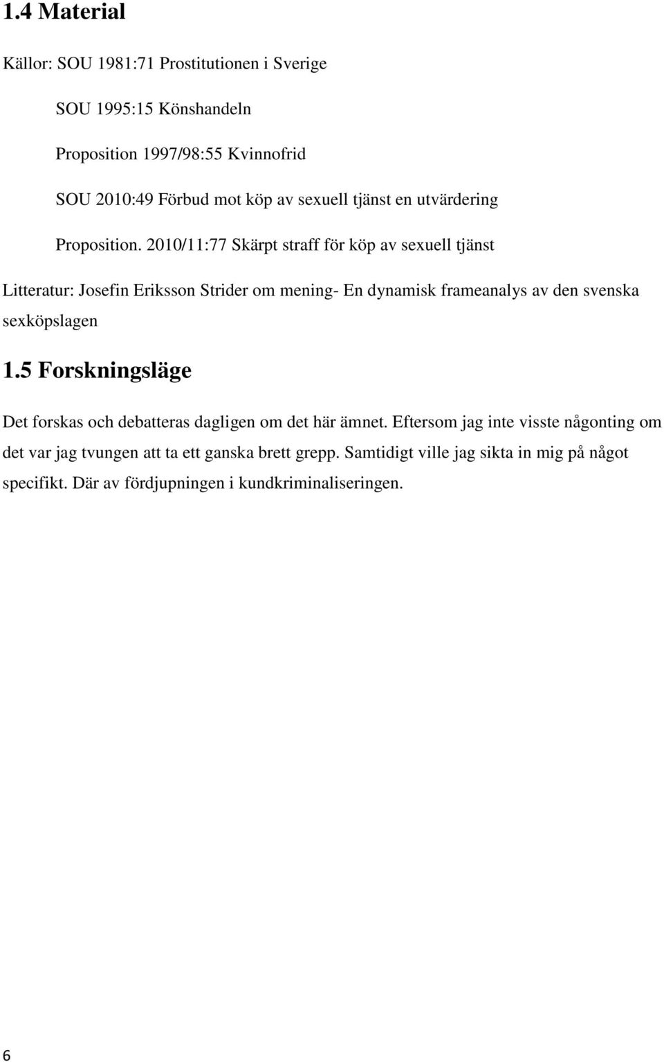 2010/11:77 Skärpt straff för köp av sexuell tjänst Litteratur: Josefin Eriksson Strider om mening- En dynamisk frameanalys av den svenska sexköpslagen