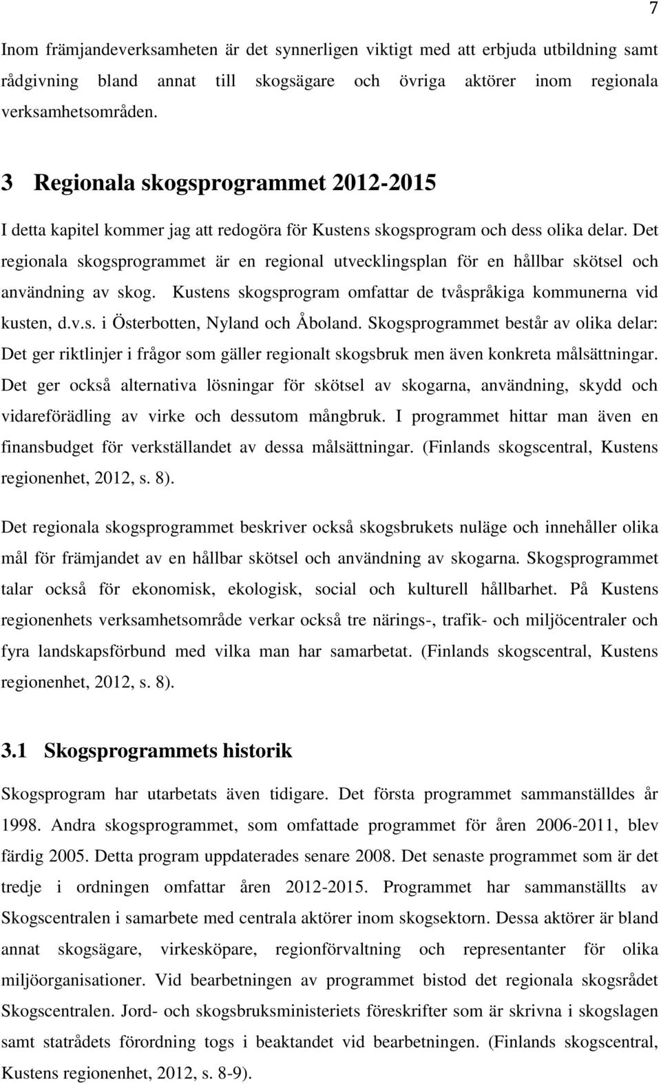 Det regionala skogsprogrammet är en regional utvecklingsplan för en hållbar skötsel och användning av skog. Kustens skogsprogram omfattar de tvåspråkiga kommunerna vid kusten, d.v.s. i Österbotten, Nyland och Åboland.