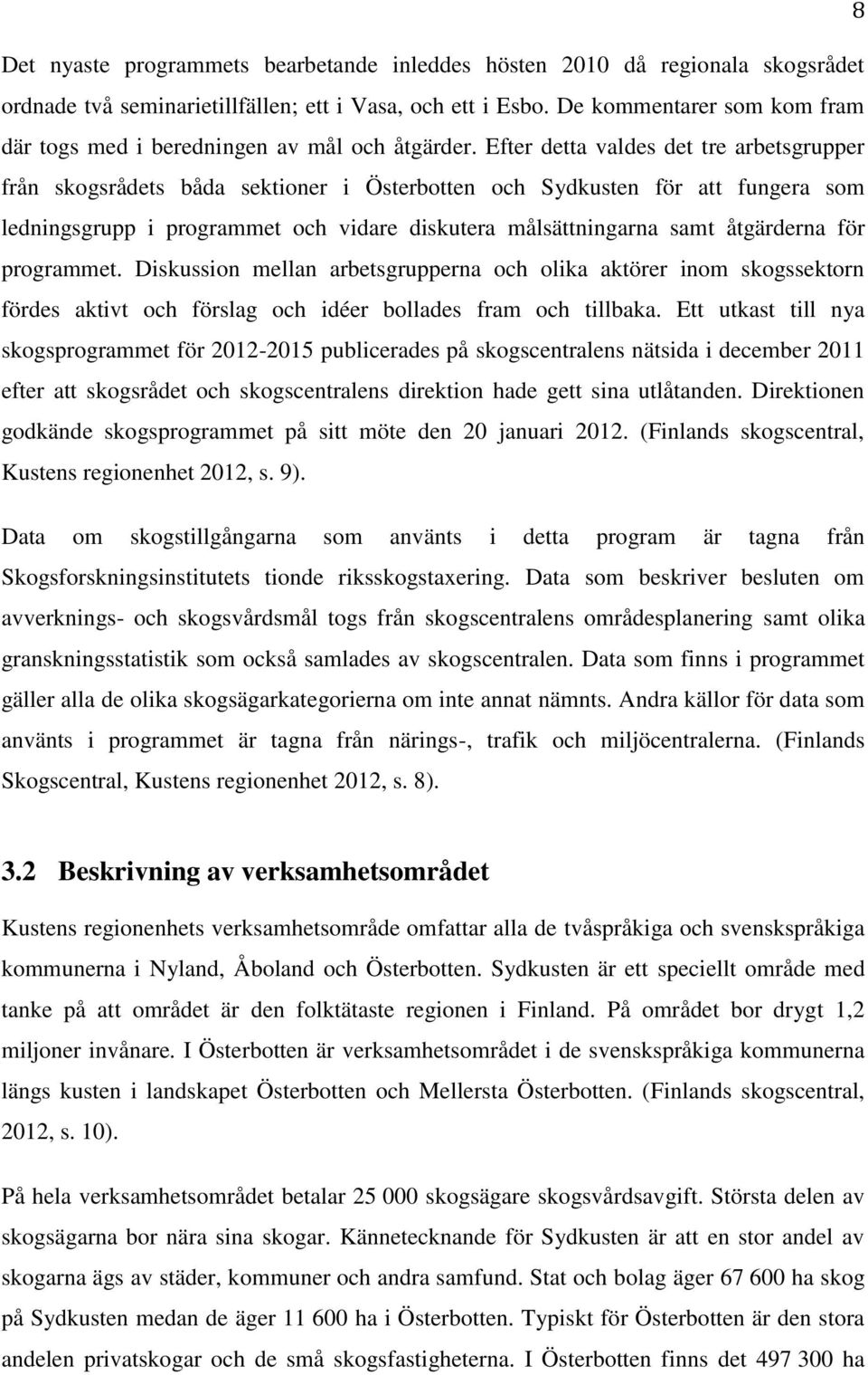 Efter detta valdes det tre arbetsgrupper från skogsrådets båda sektioner i Österbotten och Sydkusten för att fungera som ledningsgrupp i programmet och vidare diskutera målsättningarna samt