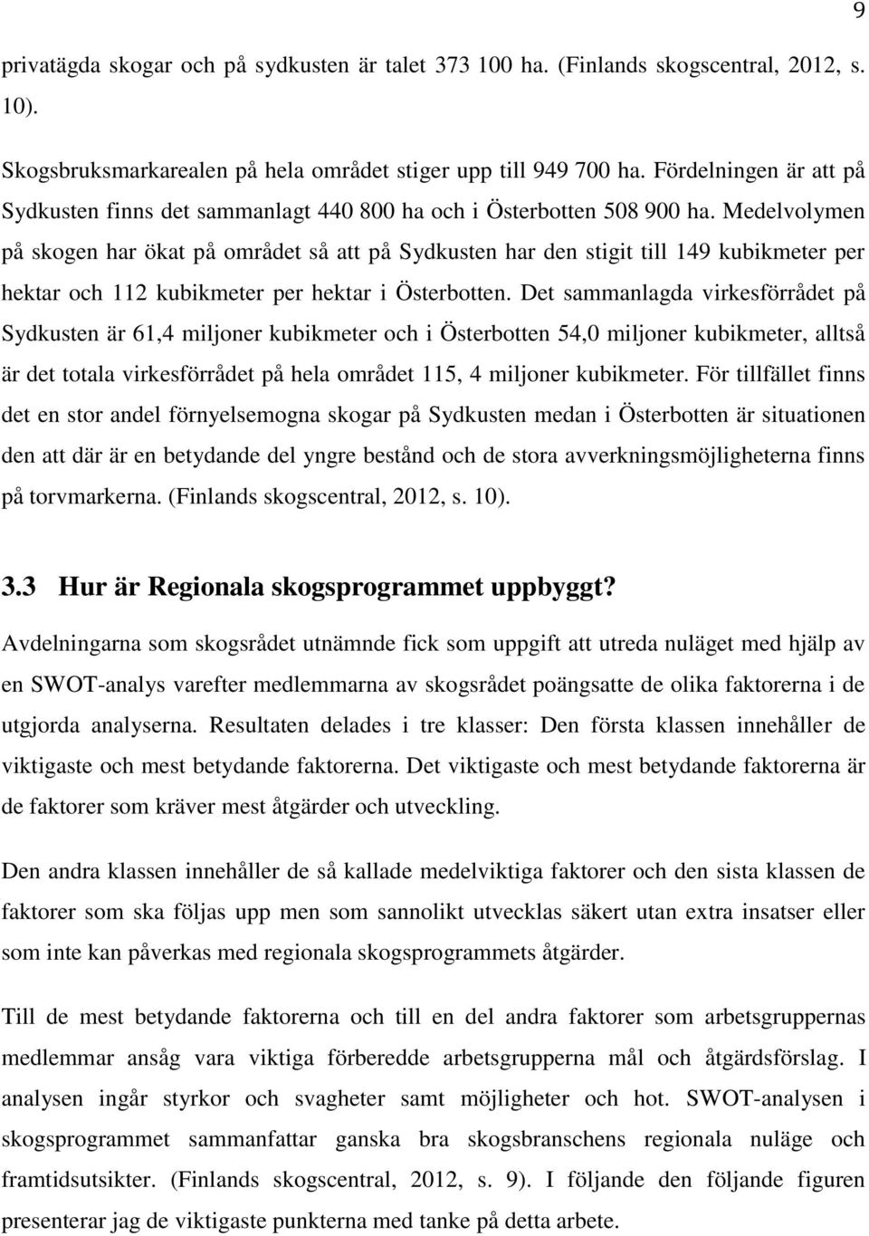 Medelvolymen på skogen har ökat på området så att på Sydkusten har den stigit till 149 kubikmeter per hektar och 112 kubikmeter per hektar i Österbotten.