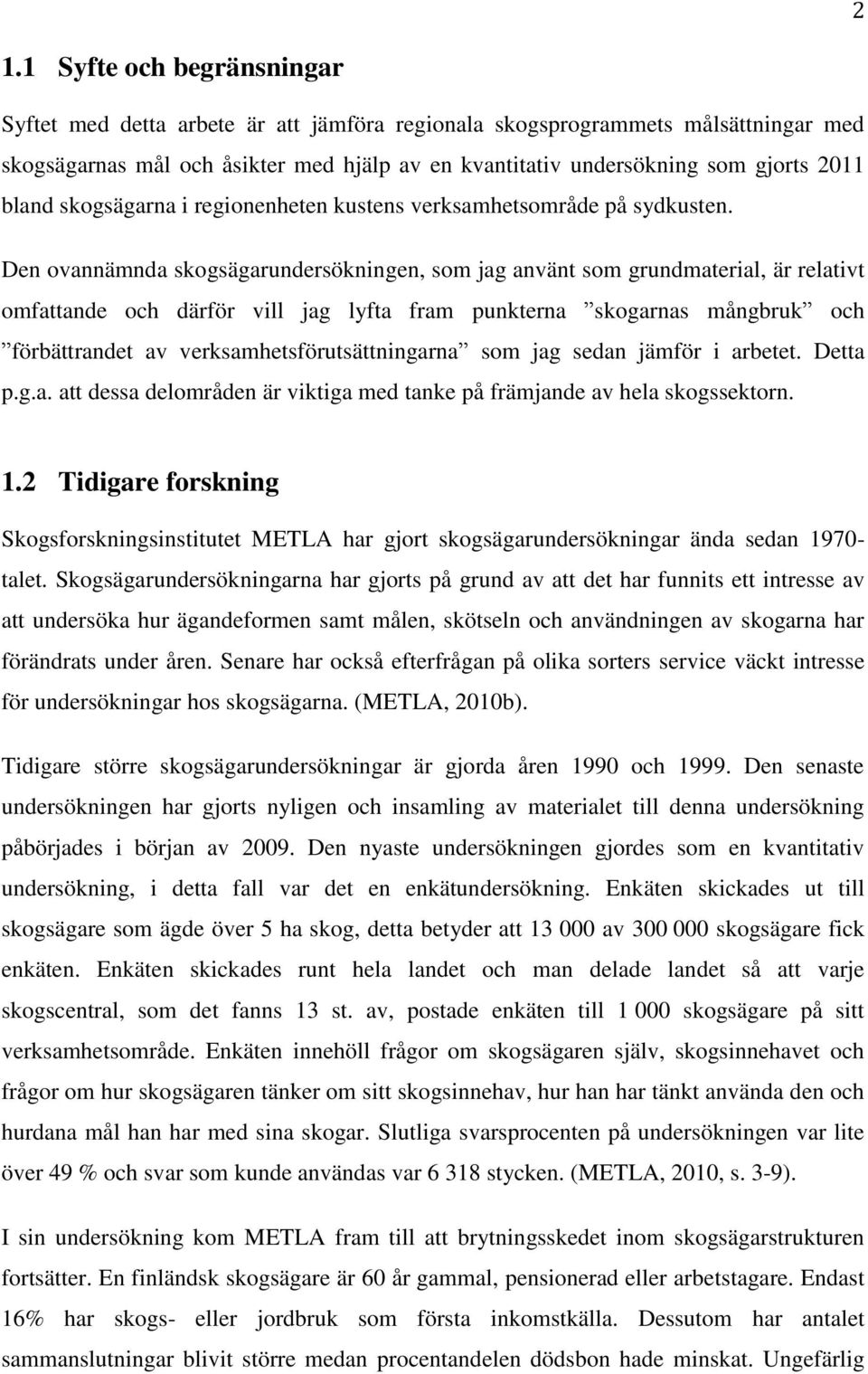 Den ovannämnda skogsägarundersökningen, som jag använt som grundmaterial, är relativt omfattande och därför vill jag lyfta fram punkterna skogarnas mångbruk och förbättrandet av