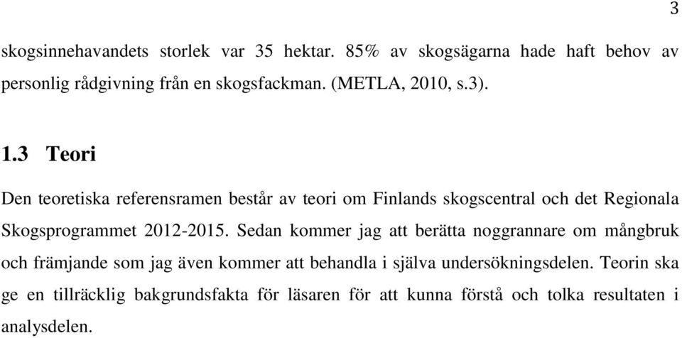 3 Teori Den teoretiska referensramen består av teori om Finlands skogscentral och det Regionala Skogsprogrammet 2012-2015.