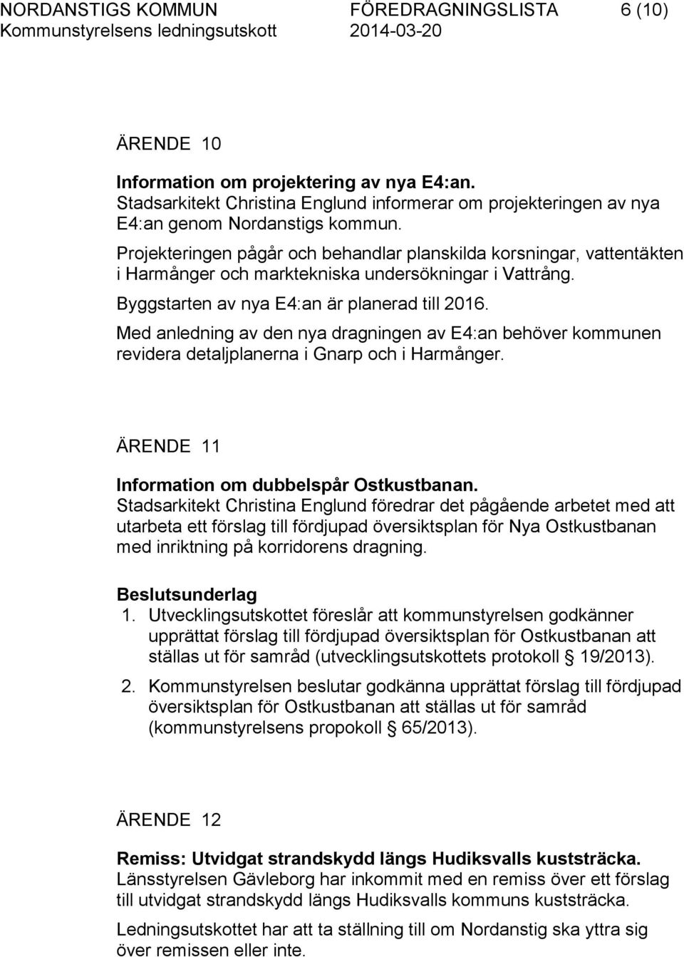 Med anledning av den nya dragningen av E4:an behöver kommunen revidera detaljplanerna i Gnarp och i Harmånger. ÄRENDE 11 Information om dubbelspår Ostkustbanan.