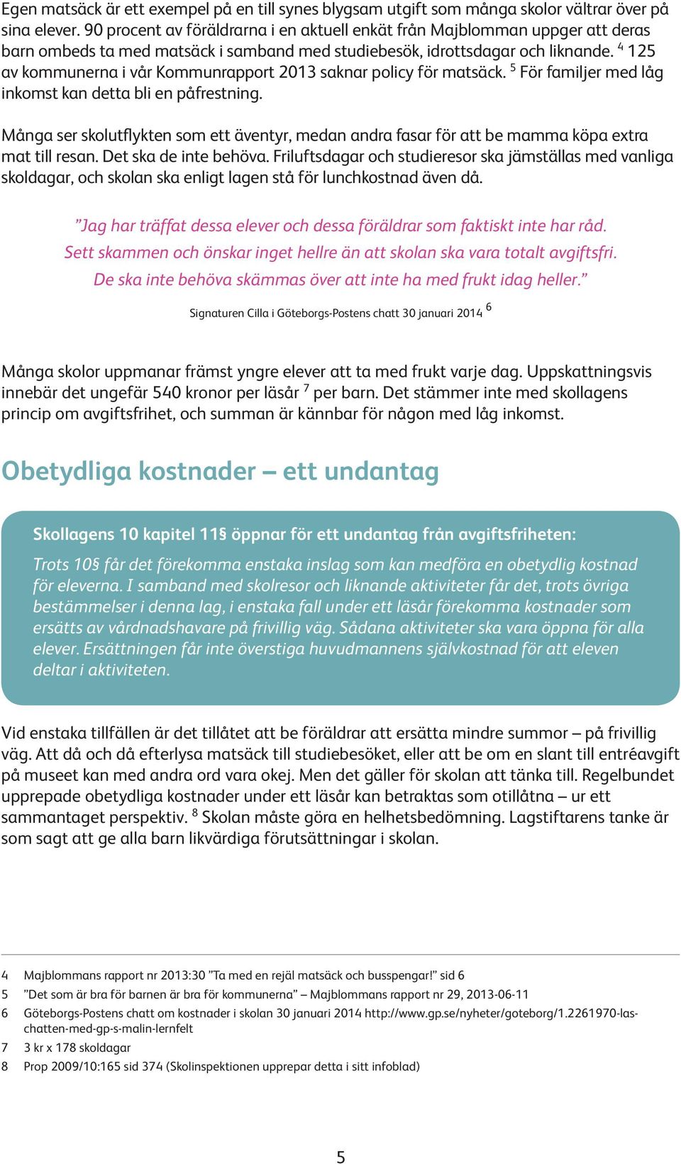 4 125 av kommunerna i vår Kommunrapport 2013 saknar policy för matsäck. 5 För familjer med låg inkomst kan detta bli en påfrestning.