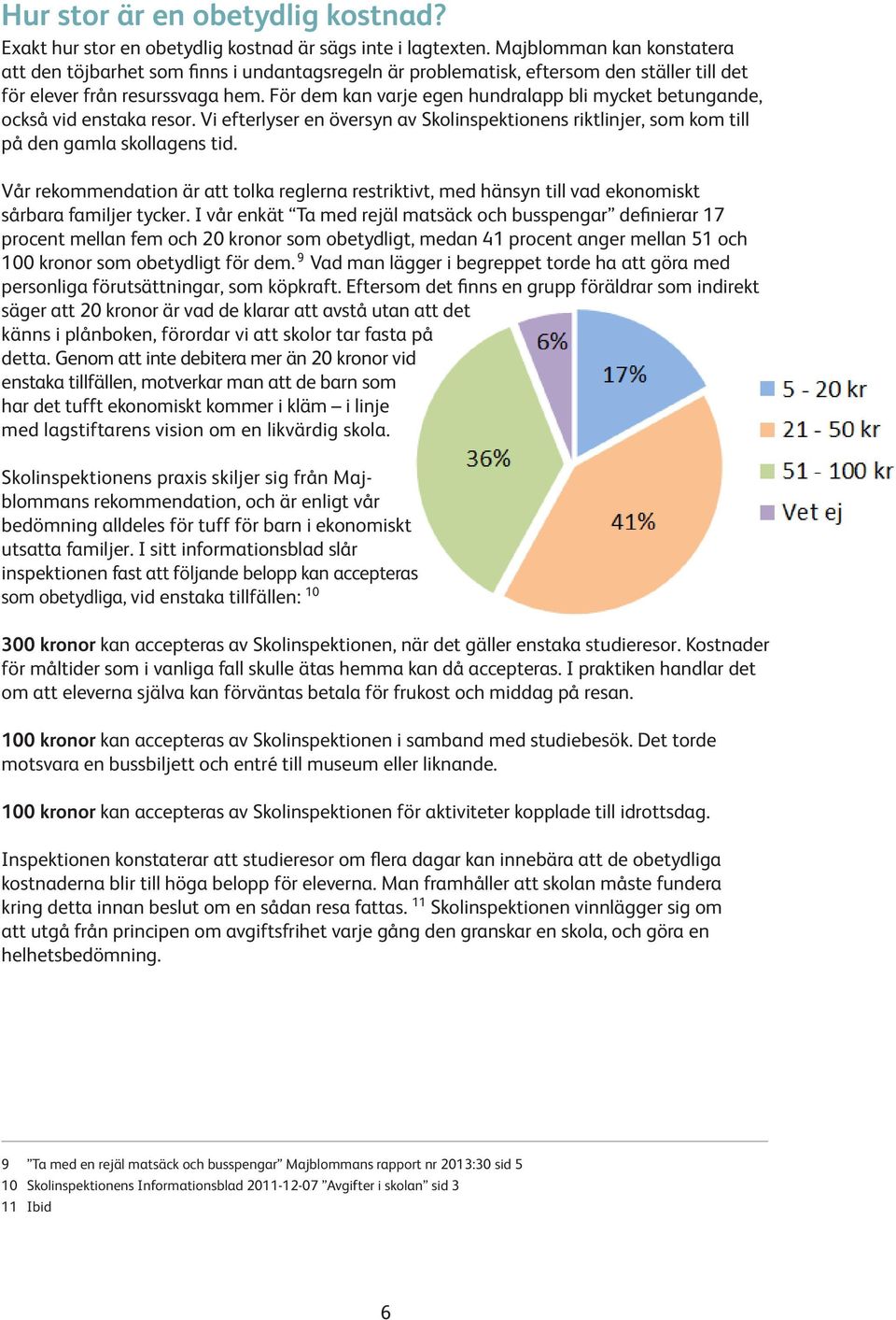 För dem kan varje egen hundralapp bli mycket betungande, också vid enstaka resor. Vi efterlyser en översyn av Skolinspektionens riktlinjer, som kom till på den gamla skollagens tid.