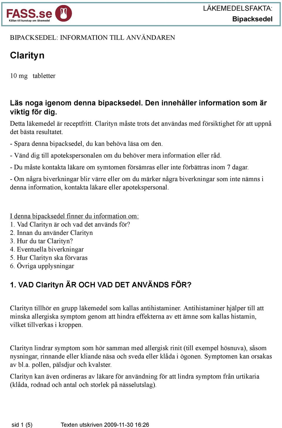 - Vänd dig till apotekspersonalen om du behöver mera information eller råd. - Du måste kontakta läkare om symtomen försämras eller inte förbättras inom 7 dagar.