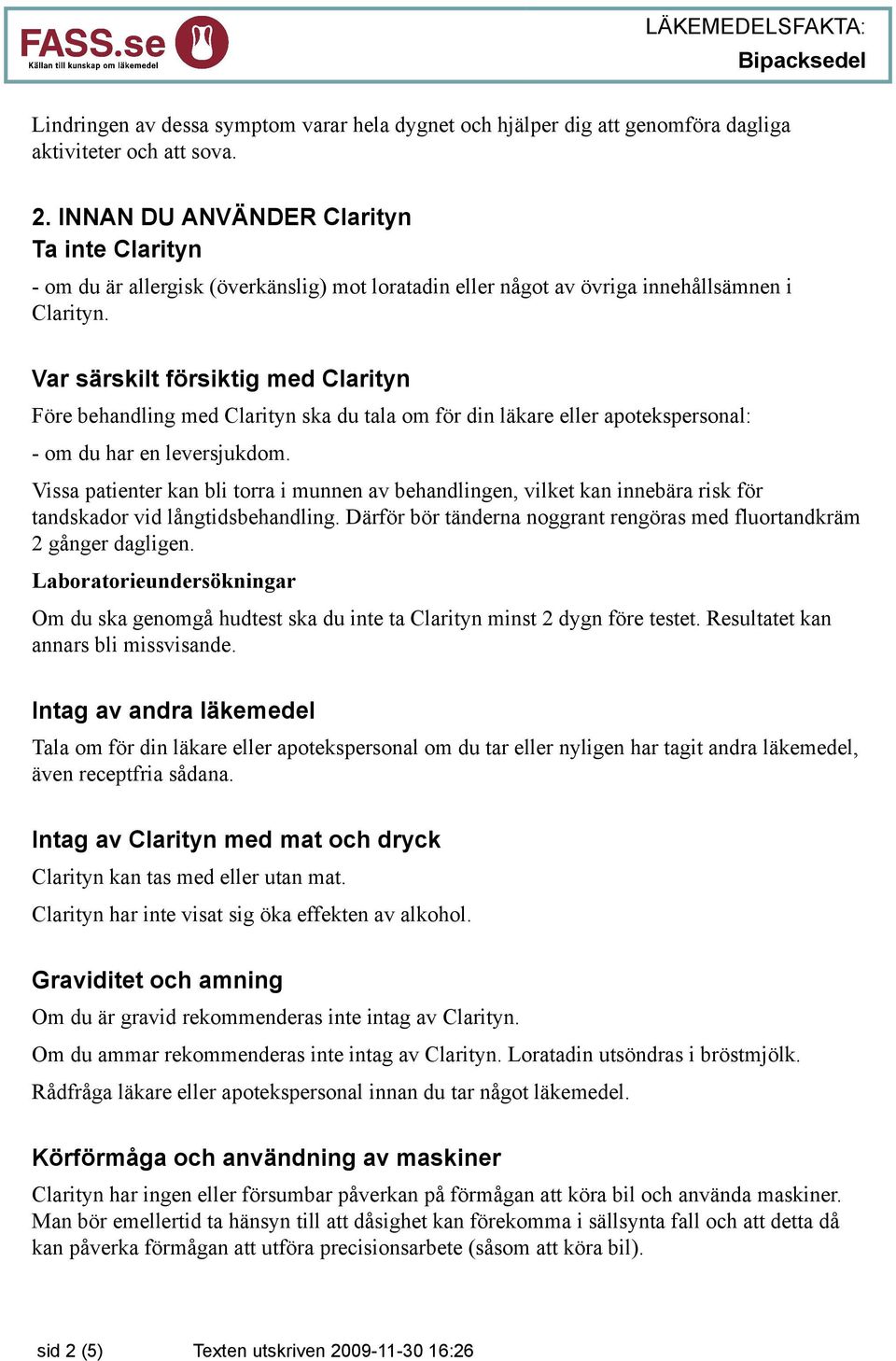 Var särskilt försiktig med Clarityn Före behandling med Clarityn ska du tala om för din läkare eller apotekspersonal: - om du har en leversjukdom.