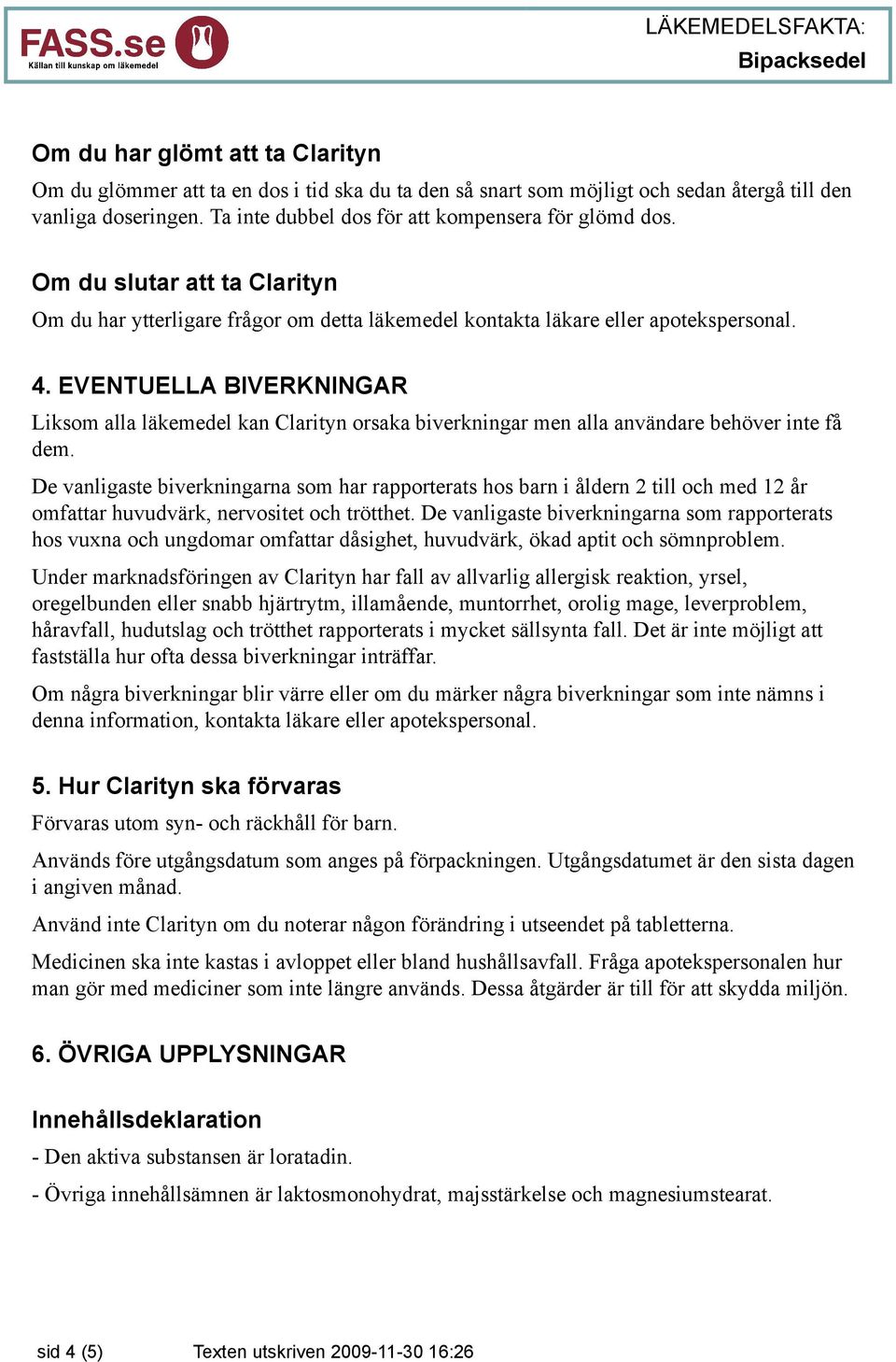 EVENTUELLA BIVERKNINGAR Liksom alla läkemedel kan Clarityn orsaka biverkningar men alla användare behöver inte få dem.