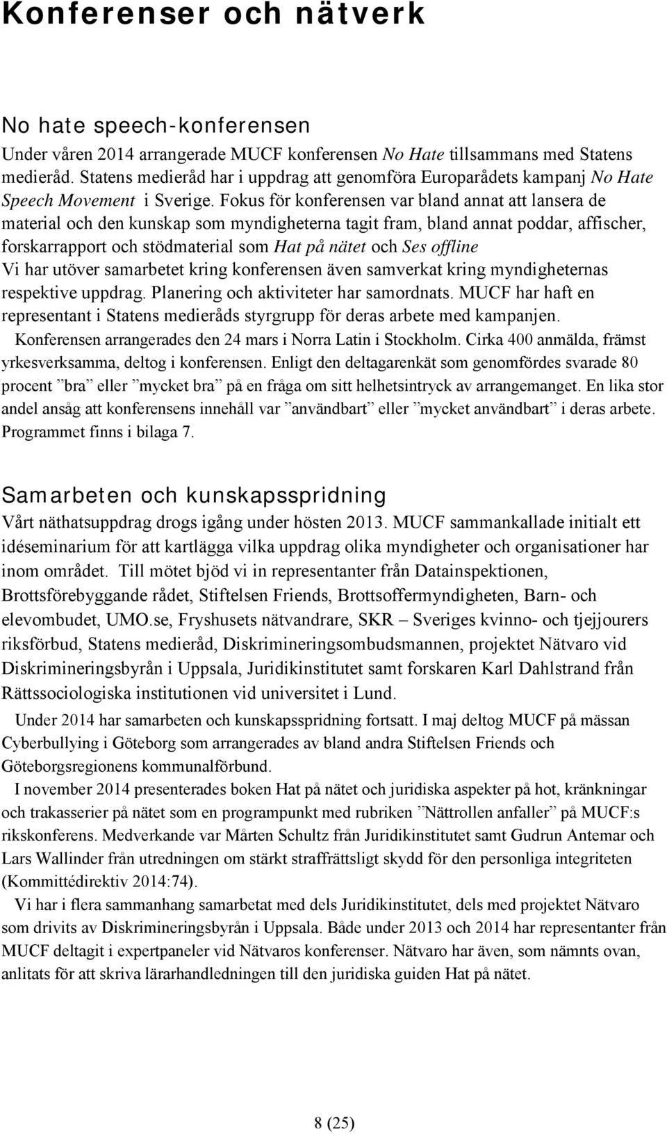 Fokus för konferensen var bland annat att lansera de material och den kunskap som myndigheterna tagit fram, bland annat poddar, affischer, forskarrapport och stödmaterial som Hat på nätet och Ses