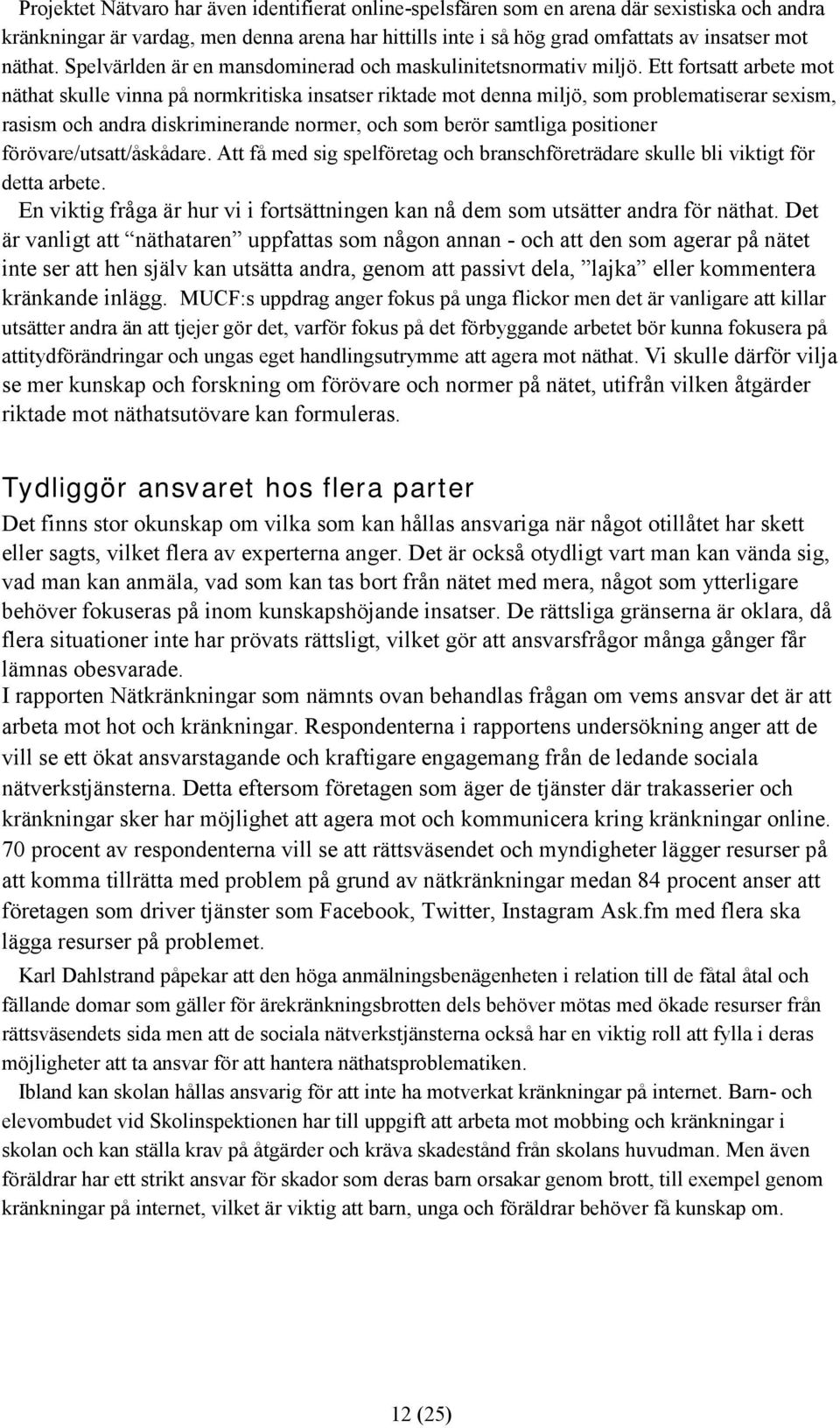 Ett fortsatt arbete mot näthat skulle vinna på normkritiska insatser riktade mot denna miljö, som problematiserar sexism, rasism och andra diskriminerande normer, och som berör samtliga positioner