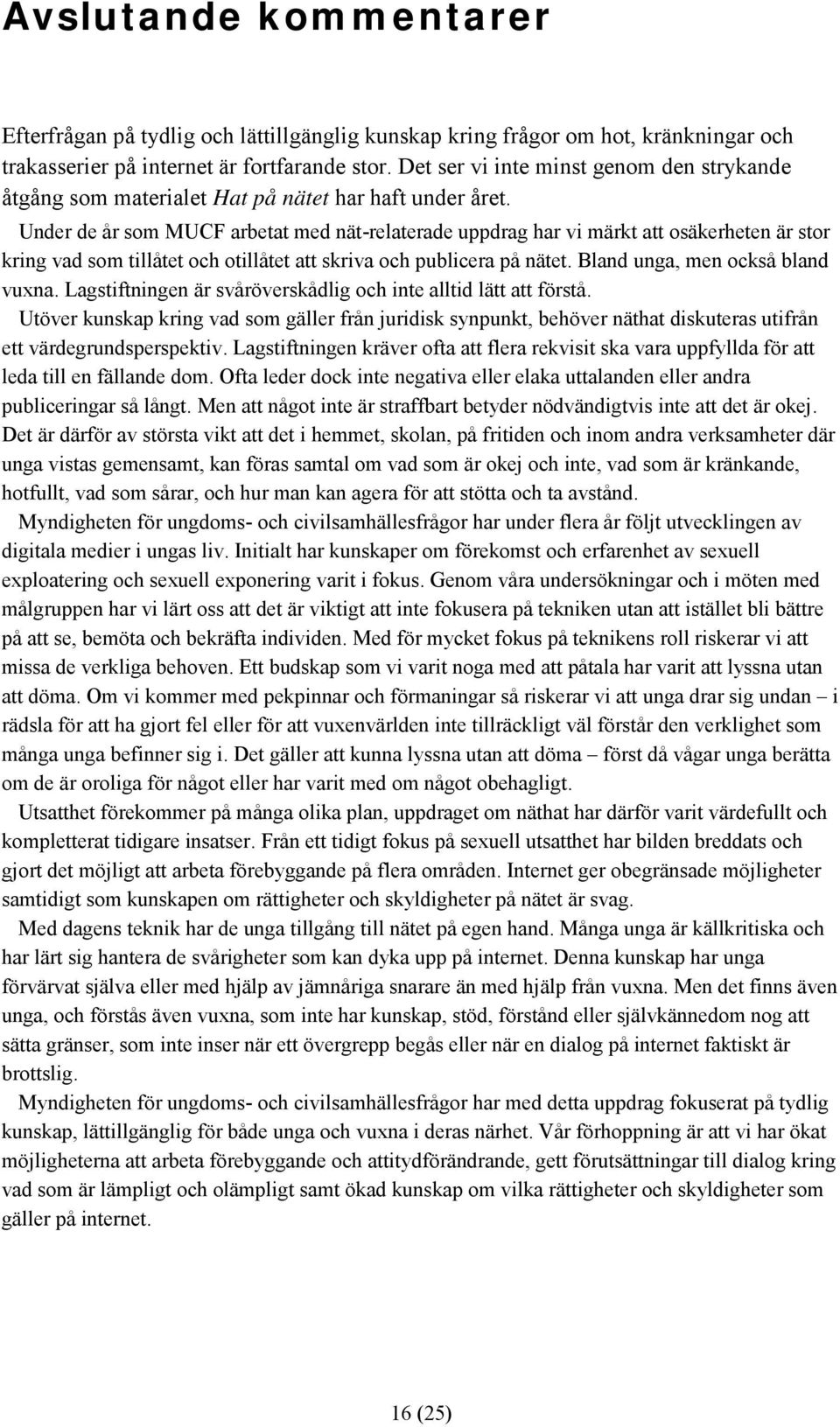 Under de år som MUCF arbetat med nät-relaterade uppdrag har vi märkt att osäkerheten är stor kring vad som tillåtet och otillåtet att skriva och publicera på nätet. Bland unga, men också bland vuxna.