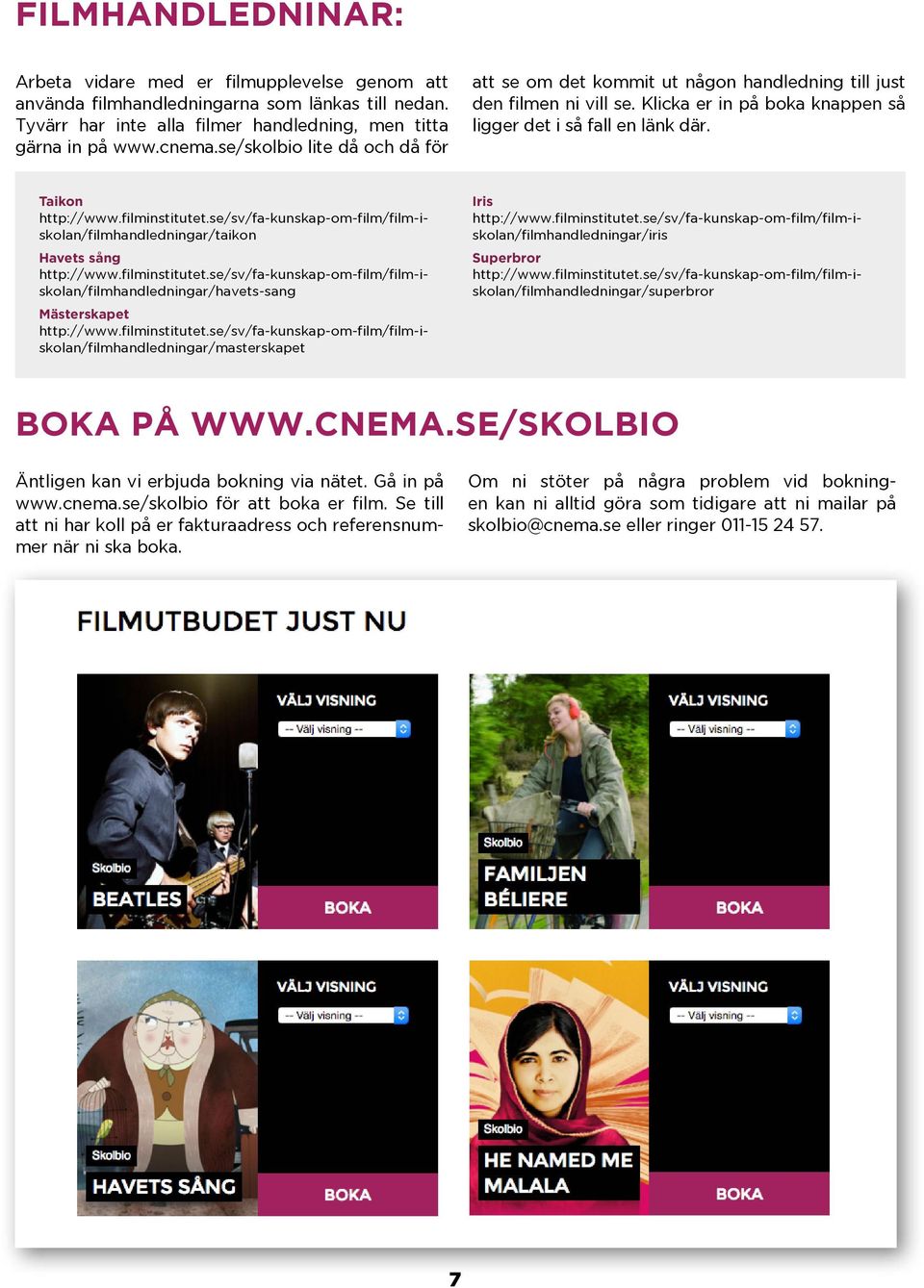 filminstitutet.se/sv/fa-kunskap-om-film/film-iskolan/filmhandledningar/taikon Havets sång http://www.filminstitutet.se/sv/fa-kunskap-om-film/film-iskolan/filmhandledningar/havets-sang Mästerskapet http://www.