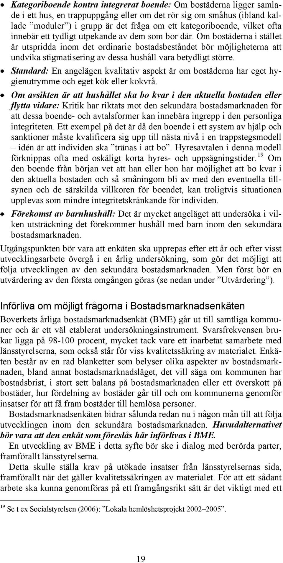 Om bostäderna i stället är utspridda inom det ordinarie bostadsbeståndet bör möjligheterna att undvika stigmatisering av dessa hushåll vara betydligt större.