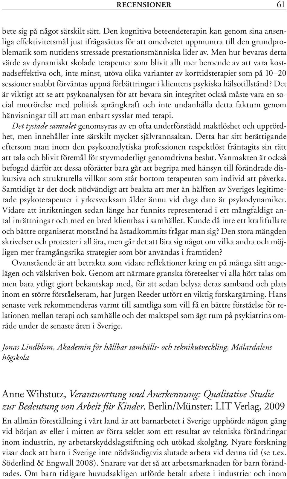 Men hur bevaras detta värde av dynamiskt skolade terapeuter som blivit allt mer beroende av att vara kostnadseffektiva och, inte minst, utöva olika varianter av korttidsterapier som på 10 20