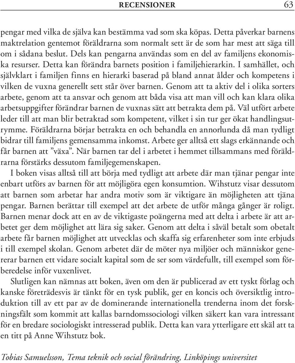 I samhället, och självklart i familjen finns en hierarki baserad på bland annat ålder och kompetens i vilken de vuxna generellt sett står över barnen.