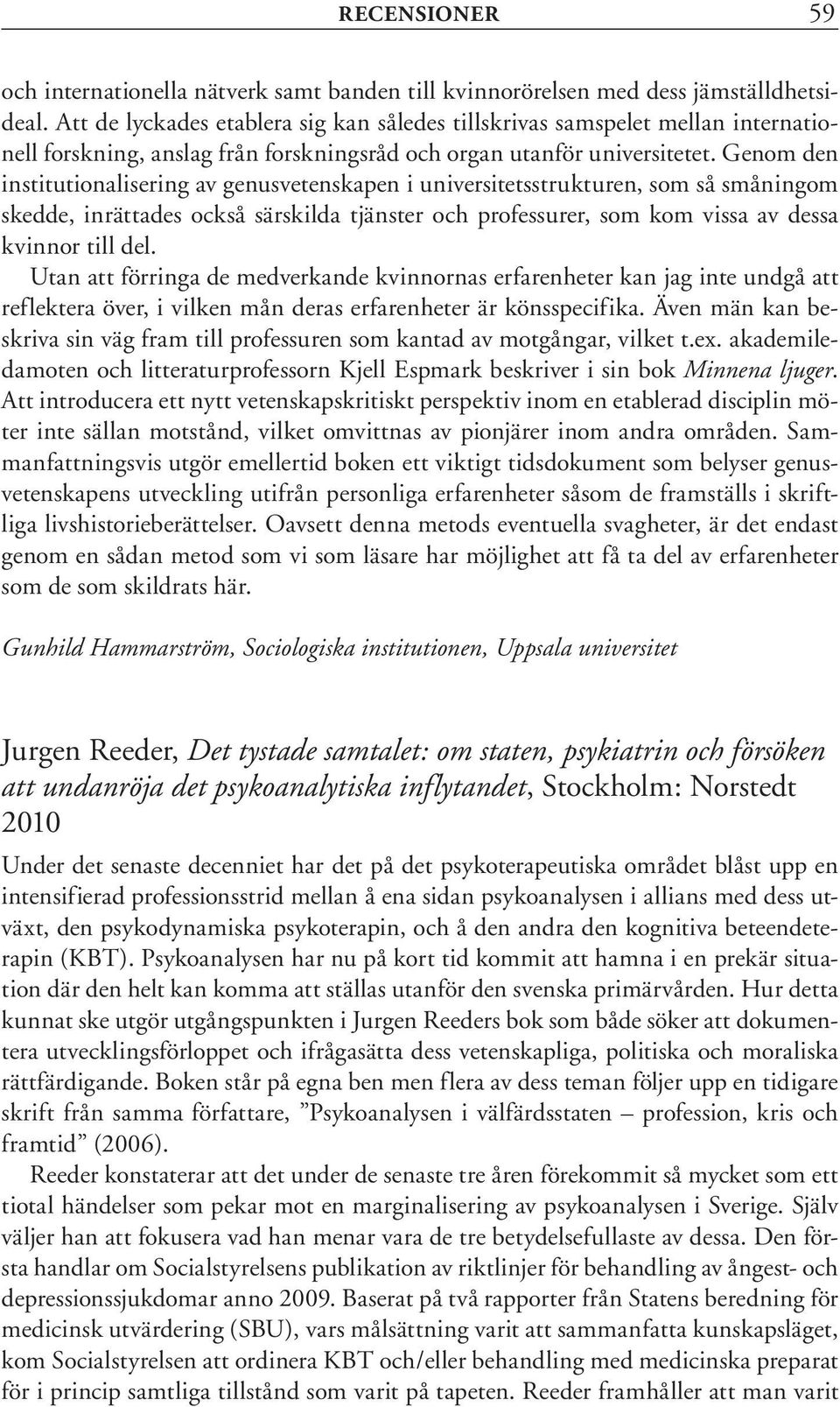 Genom den institutionalisering av genusvetenskapen i universitetsstrukturen, som så småningom skedde, inrättades också särskilda tjänster och professurer, som kom vissa av dessa kvinnor till del.