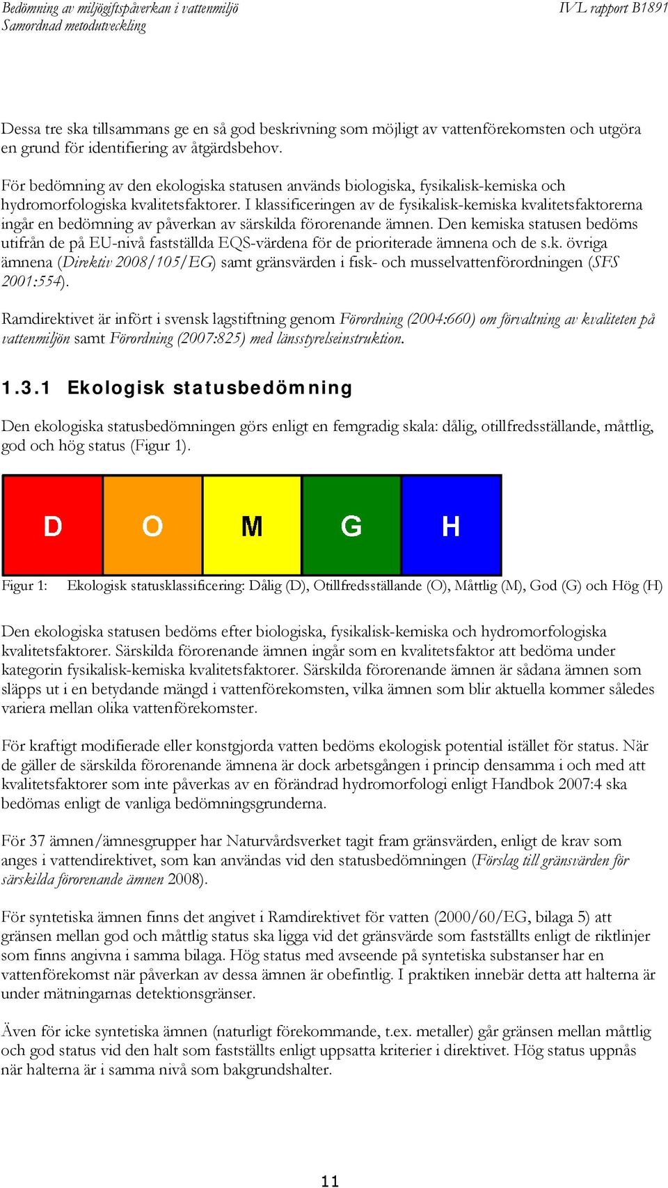 I klassificeringen av de fysikalisk-kemiska kvalitetsfaktorerna ingår en bedömning av påverkan av särskilda förorenande ämnen.