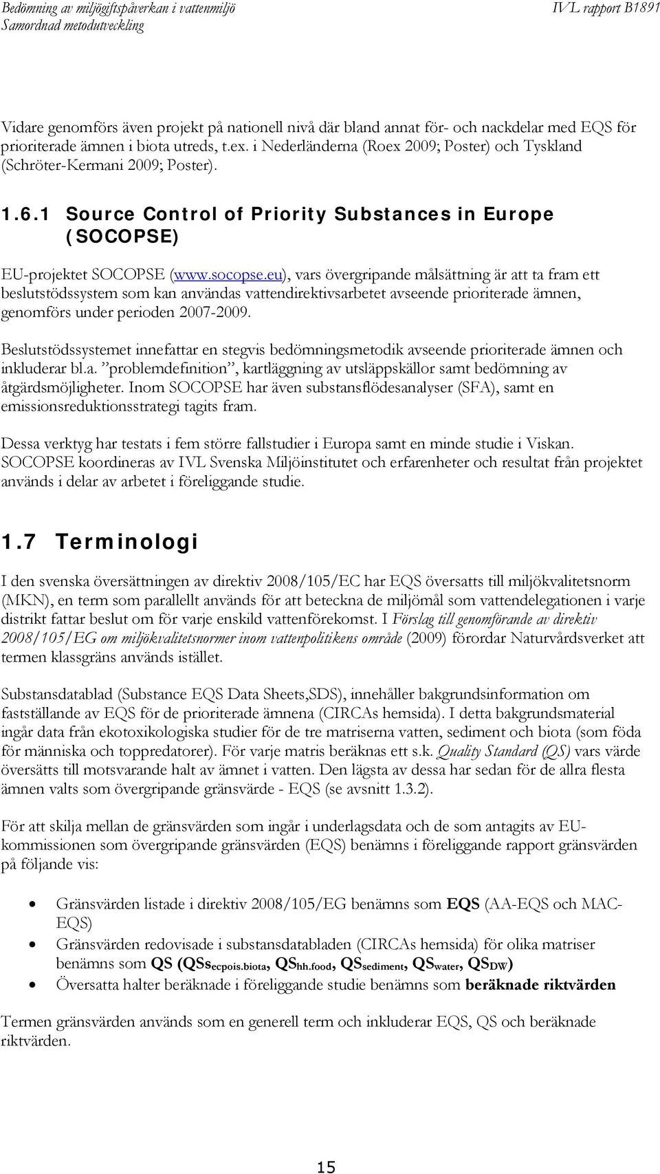 eu), vars övergripande målsättning är att ta fram ett beslutstödssystem som kan användas vattendirektivsarbetet avseende prioriterade ämnen, genomförs under perioden 2007-2009.