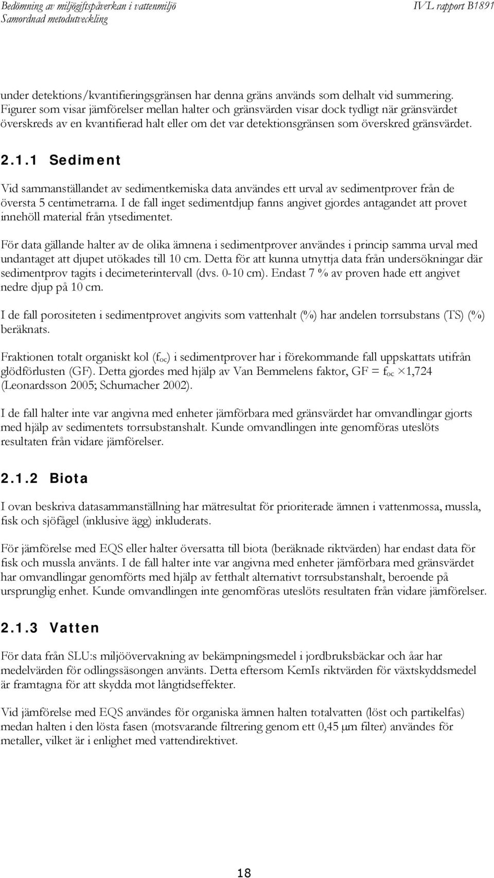 1 Sediment Vid sammanställandet av sedimentkemiska data användes ett urval av sedimentprover från de översta 5 centimetrarna.