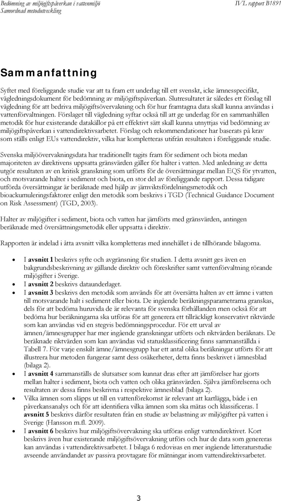 Förslaget till vägledning syftar också till att ge underlag för en sammanhållen metodik för hur existerande datakällor på ett effektivt sätt skall kunna utnyttjas vid bedömning av miljögiftspåverkan