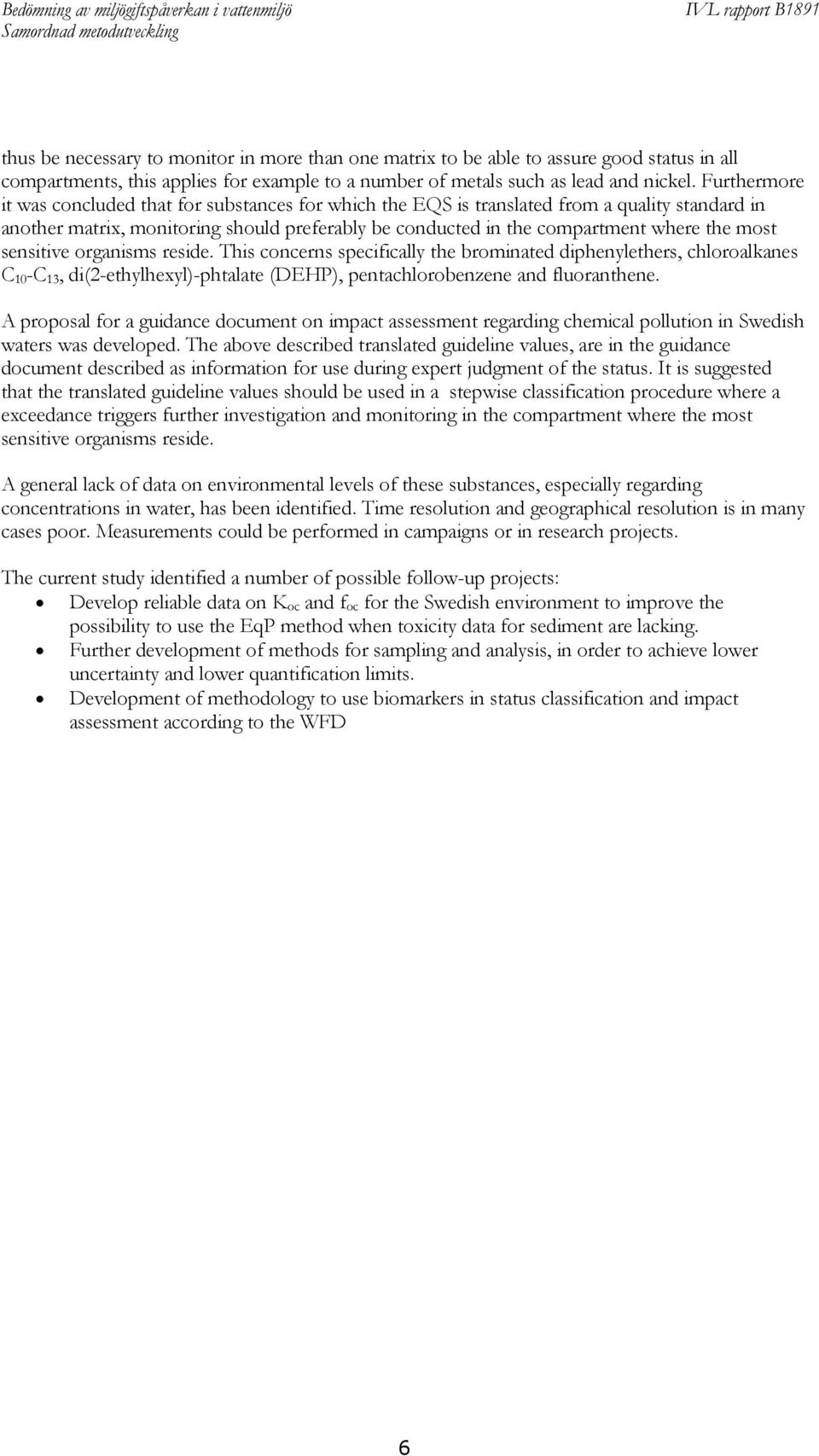 sensitive organisms reside. This concerns specifically the brominated diphenylethers, chloroalkanes C 10 -C 13, di(2-ethylhexyl)-phtalate (DEHP), pentachlorobenzene and fluoranthene.