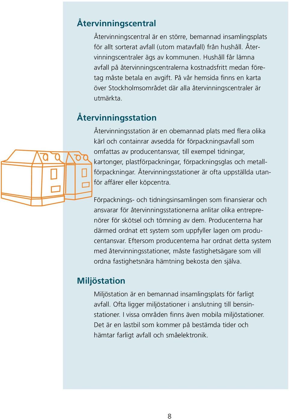 Återvinningsstation Återvinningsstation är en obemannad plats med flera olika kärl och containrar avsedda för förpackningsavfall som omfattas av producentansvar, till exempel tidningar, kartonger,