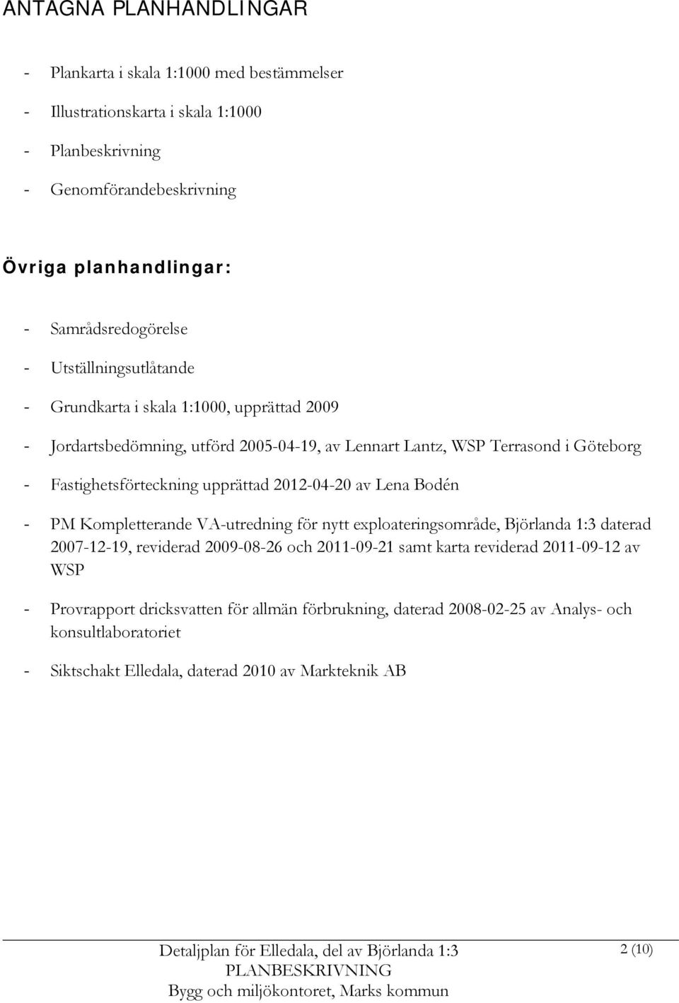 Fastighetsförteckning upprättad 2012-04-20 av Lena Bodén - PM Kompletterande VA-utredning för nytt exploateringsområde, Björlanda 1:3 daterad 2007-12-19, reviderad 2009-08-26 och