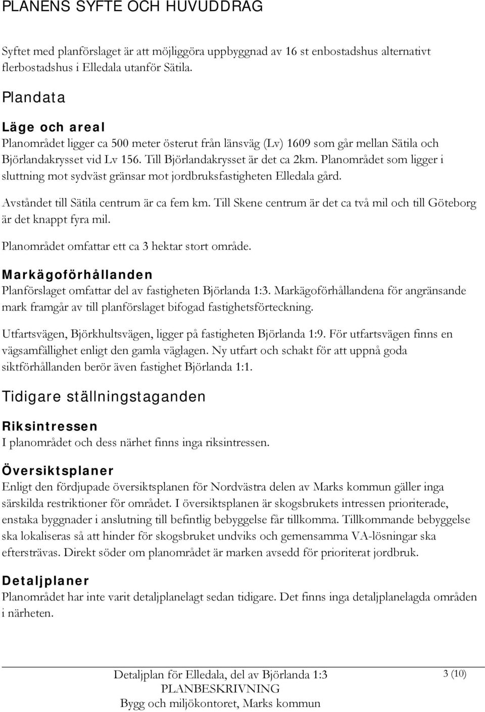 Planområdet som ligger i sluttning mot sydväst gränsar mot jordbruksfastigheten Elledala gård. Avståndet till Sätila centrum är ca fem km.