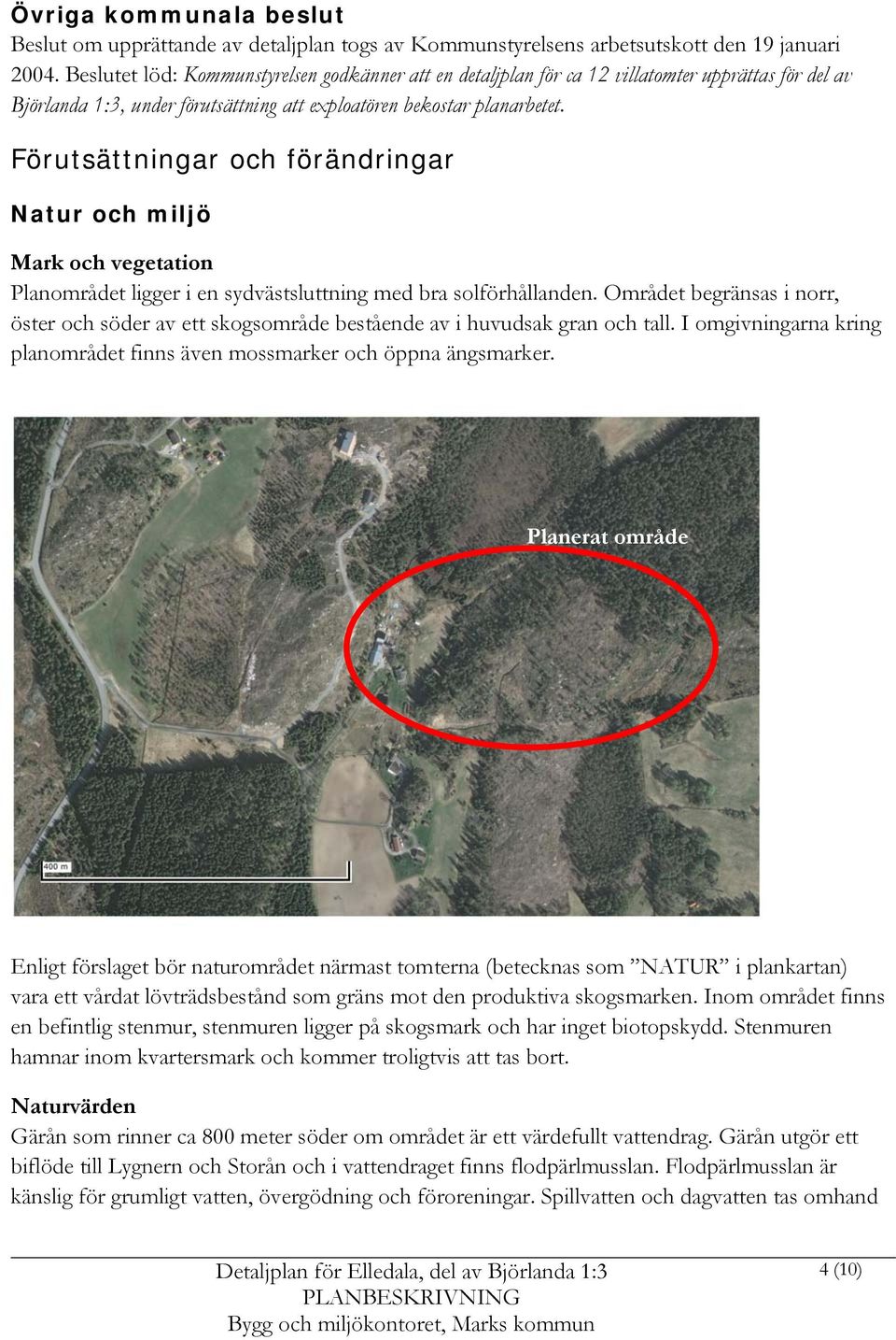 Förutsättningar och förändringar Natur och miljö Mark och vegetation Planområdet ligger i en sydvästsluttning med bra solförhållanden.