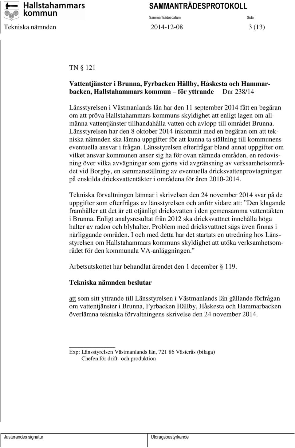 Länsstyrelsen har den 8 oktober 2014 inkommit med en begäran om att tekniska nämnden ska lämna uppgifter för att kunna ta ställning till kommunens eventuella ansvar i frågan.