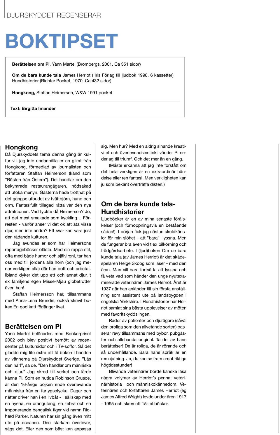 Ca 432 sidor) Hongkong, Staffan Heimerson, W&W 1991 pocket Text: Birgitta Imander Hongkong Då Djurskyddets tema denna gång är kultur vill jag inte undanhålla er en glimt från Hongkong, förmedlad av