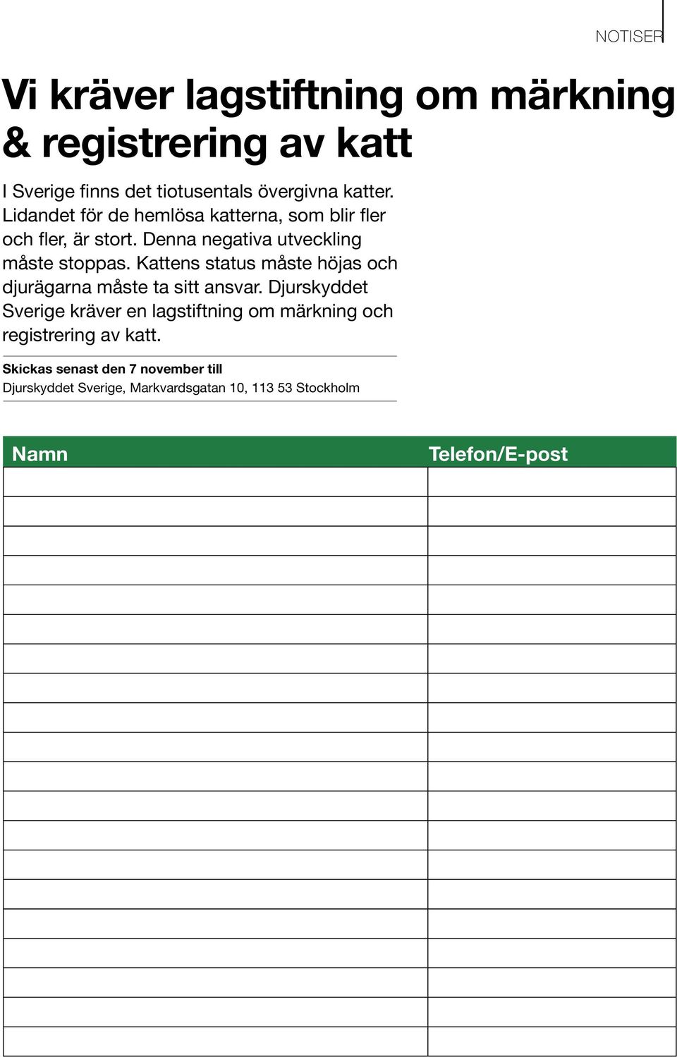 Lidandet för de hemlösa katterna, som blir fler och fler, är stort. Denna negativa utveckling måste stoppas.