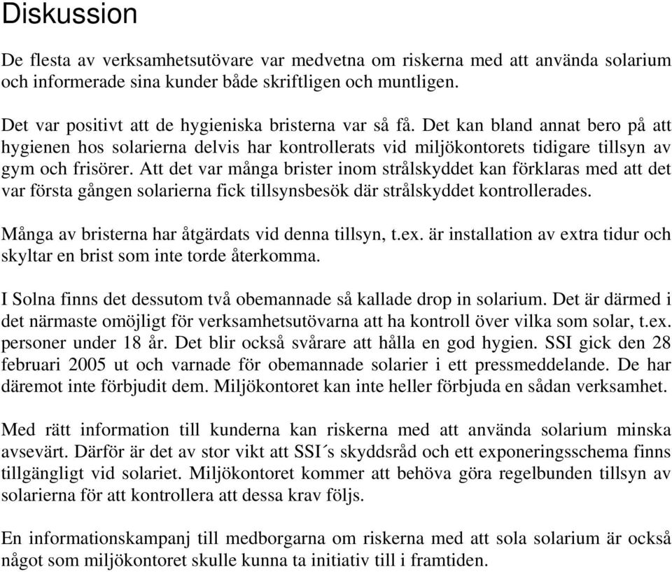 Att det var många brister inom strålskyddet kan förklaras med att det var första gången solarierna fick tillsynsbesök där strålskyddet kontrollerades.