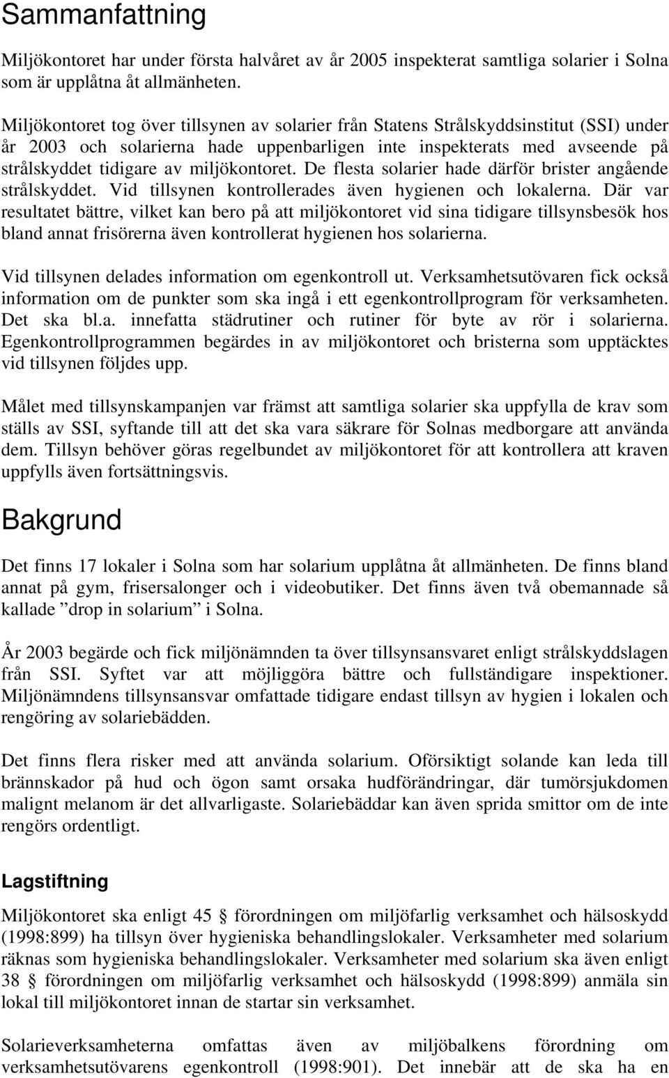 miljökontoret. De flesta solarier hade därför brister angående strålskyddet. Vid tillsynen kontrollerades även hygienen och lokalerna.